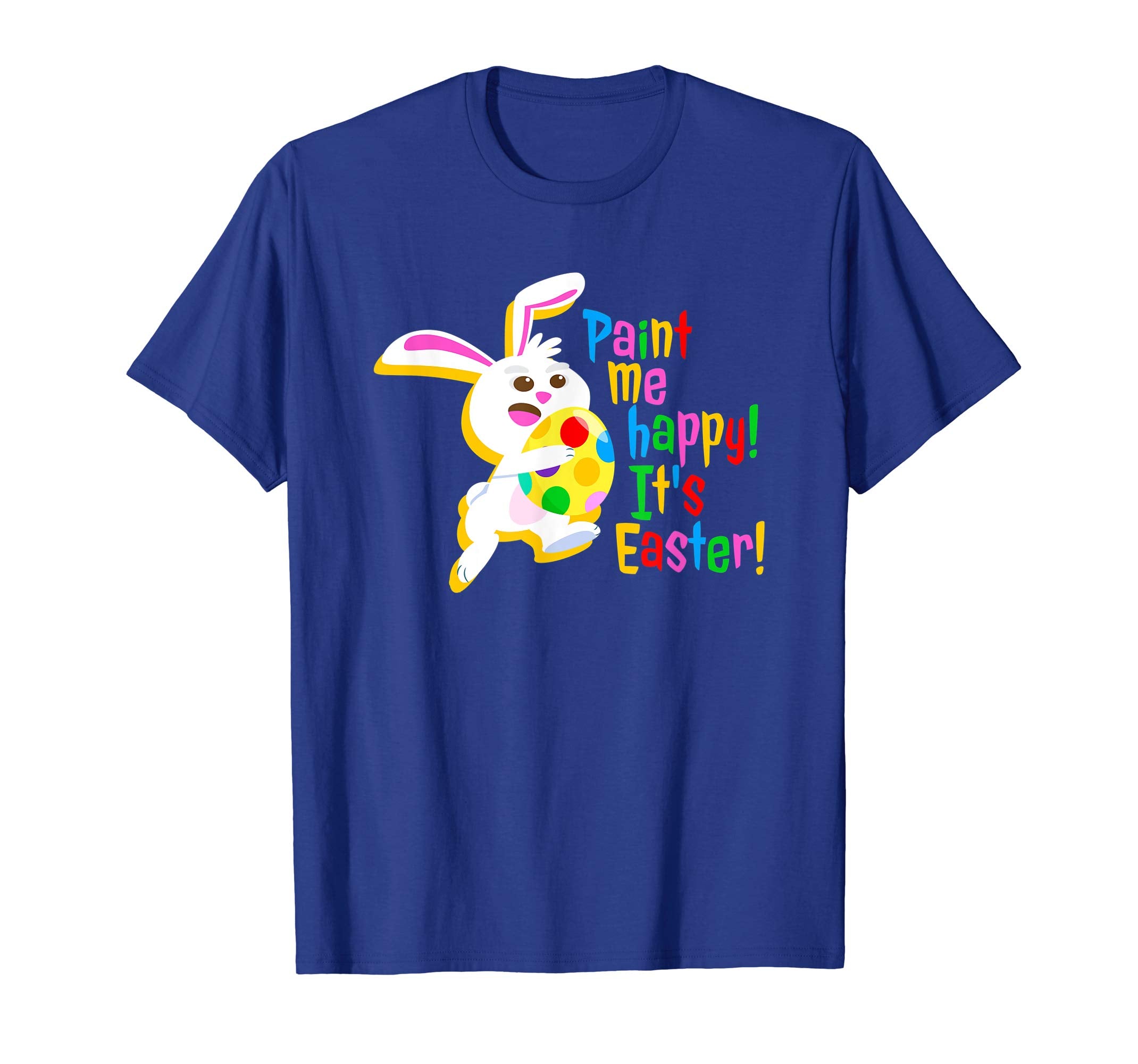 Paint Me Happy! It's Easter T Shirt Easter Bunny Easter Egg