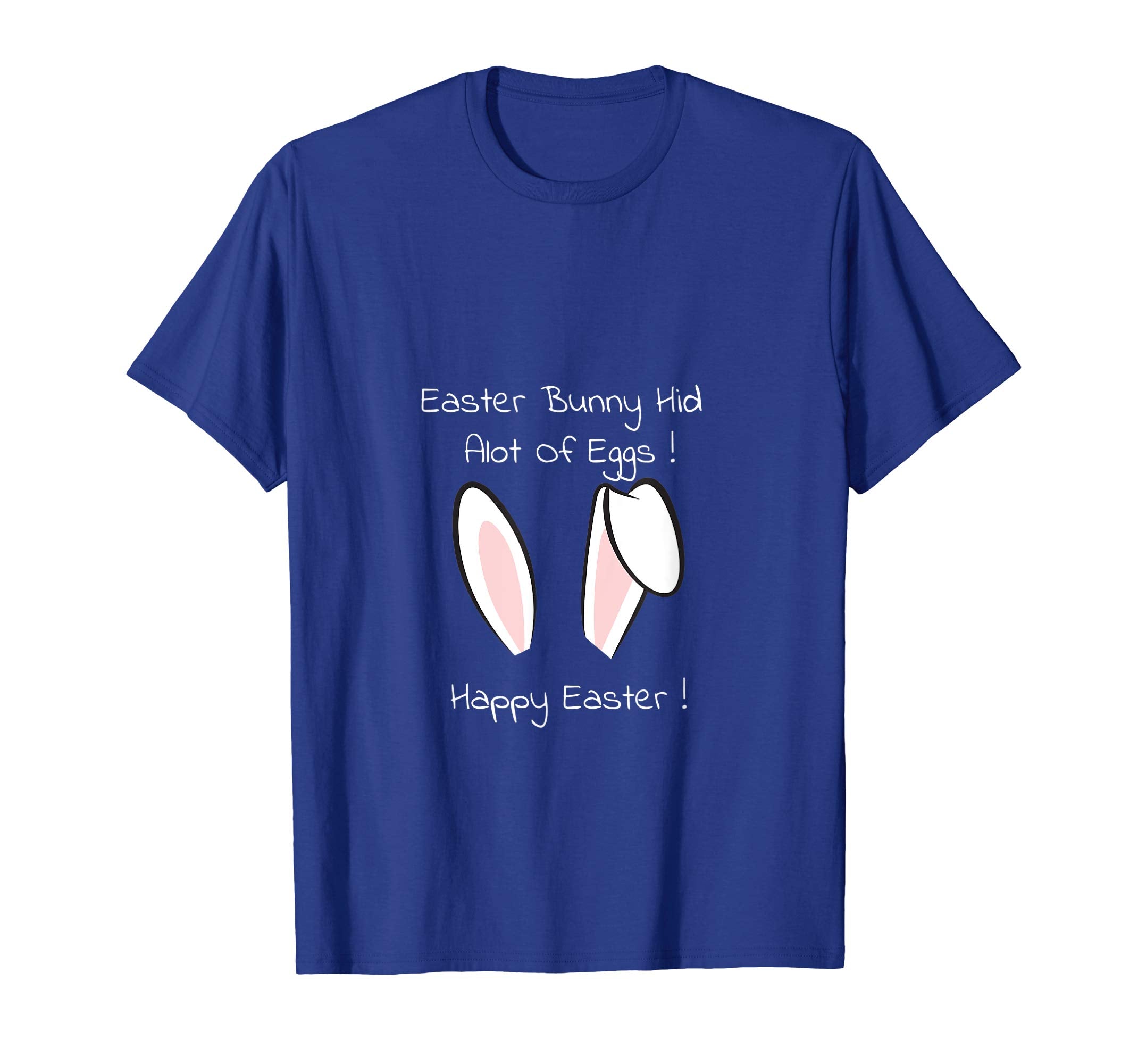 Easter Bunny Hid Alot Of Eggs ! Happy Easter T-Shirt