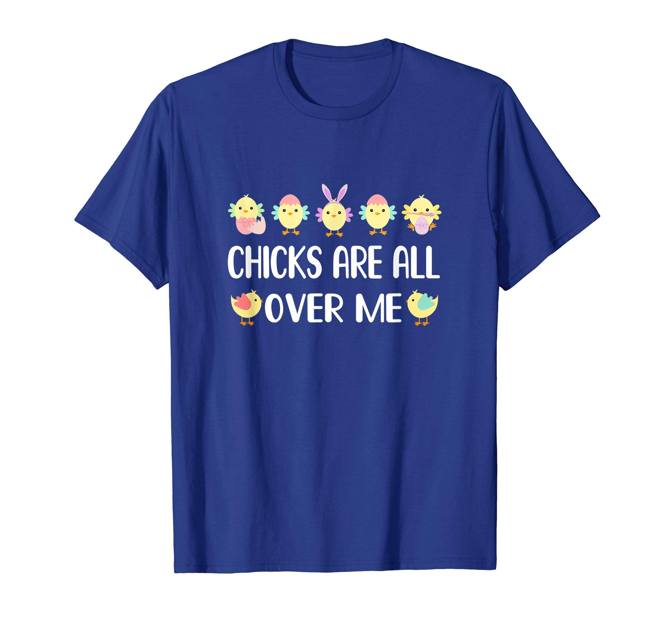 Chicks Are All Over Me Funny Easter Tshirt