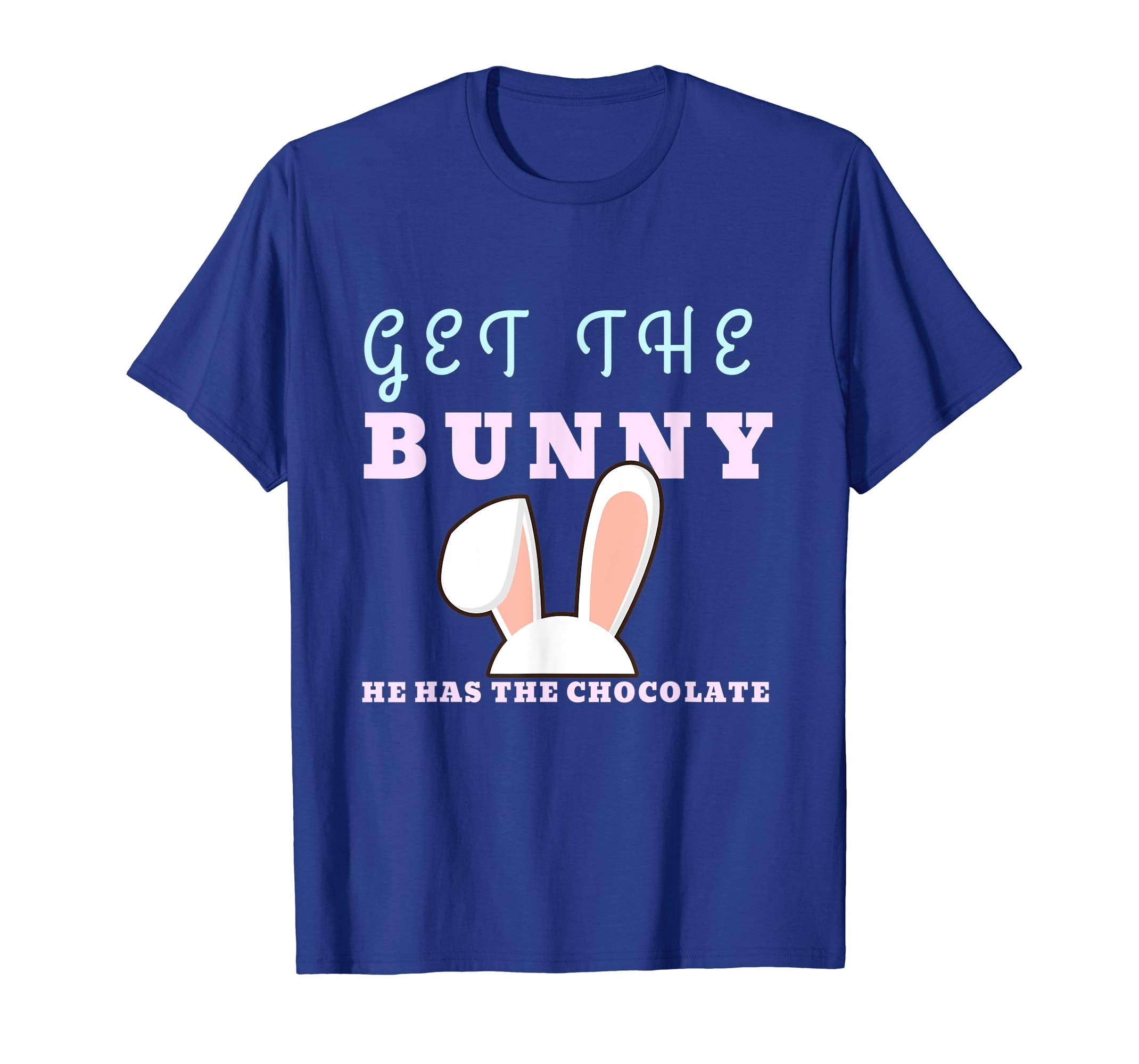 Funny Easter Gift Shirt Get The Bunny He Has Chocolate