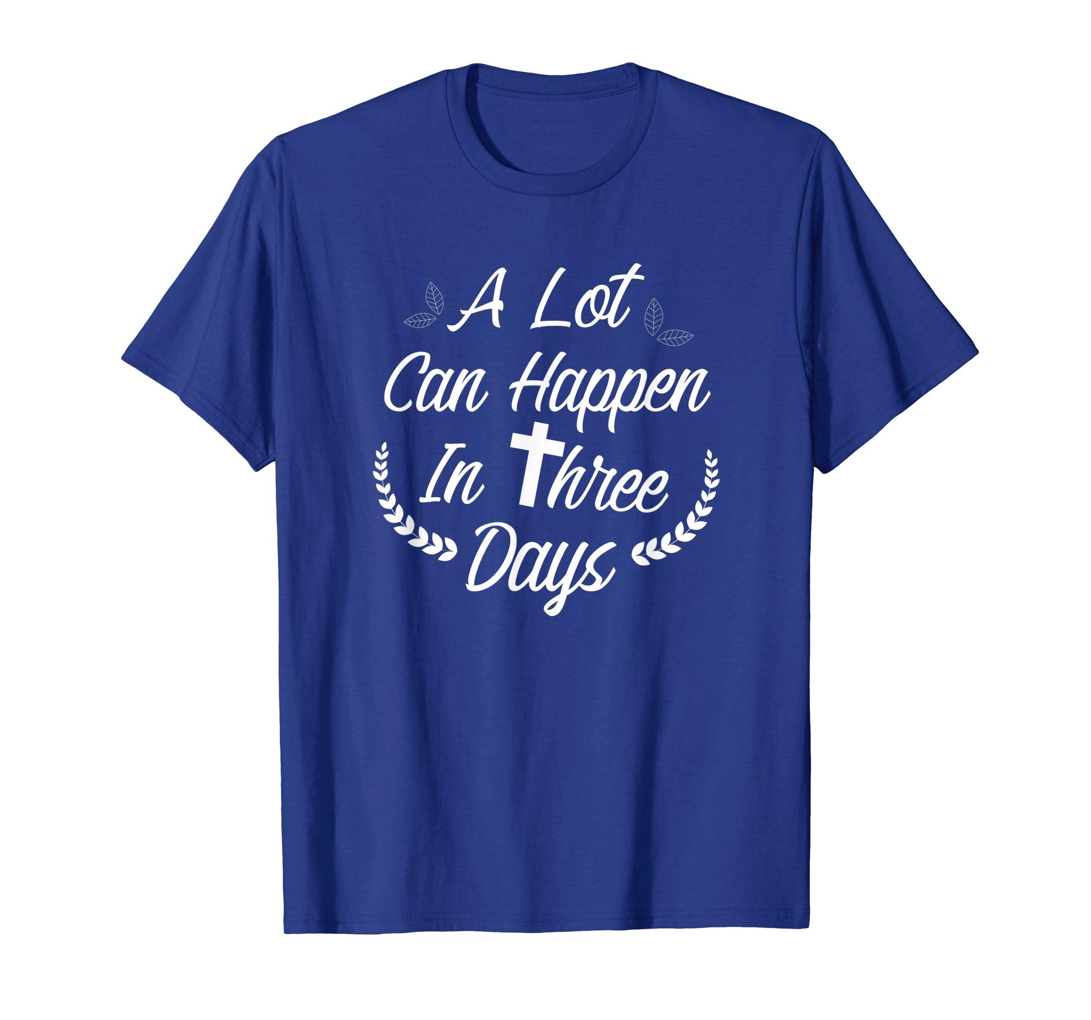 A Lot Can Happen In Three Days Wonderful Easter Gift Shirt