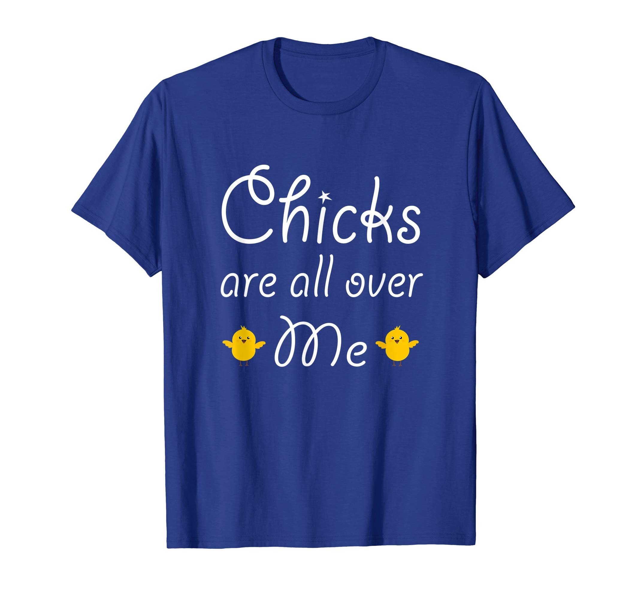 Chicks Are All Over Me Funny Easter T Shirt