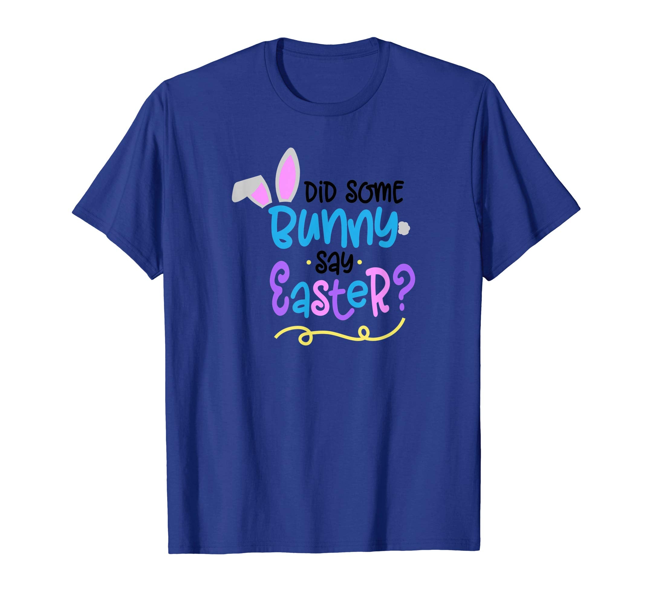 Did Some Bunny Say Easter T Shirt