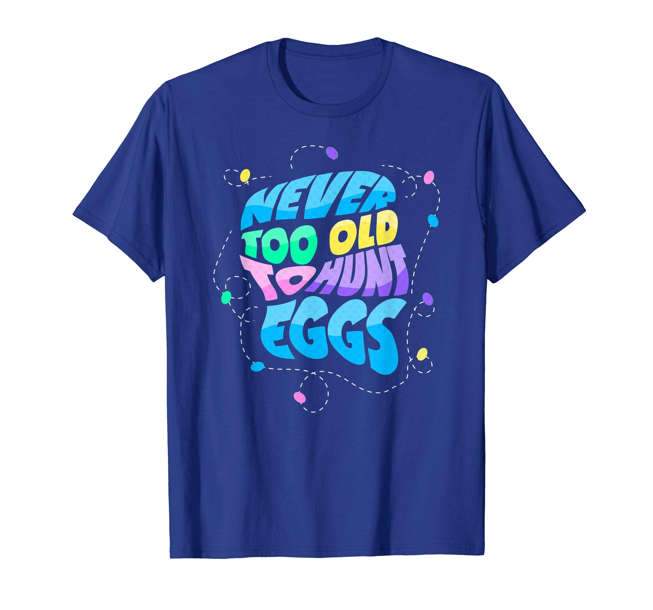 Never Too Old to Hunt Eggs Easter Party T-shirt