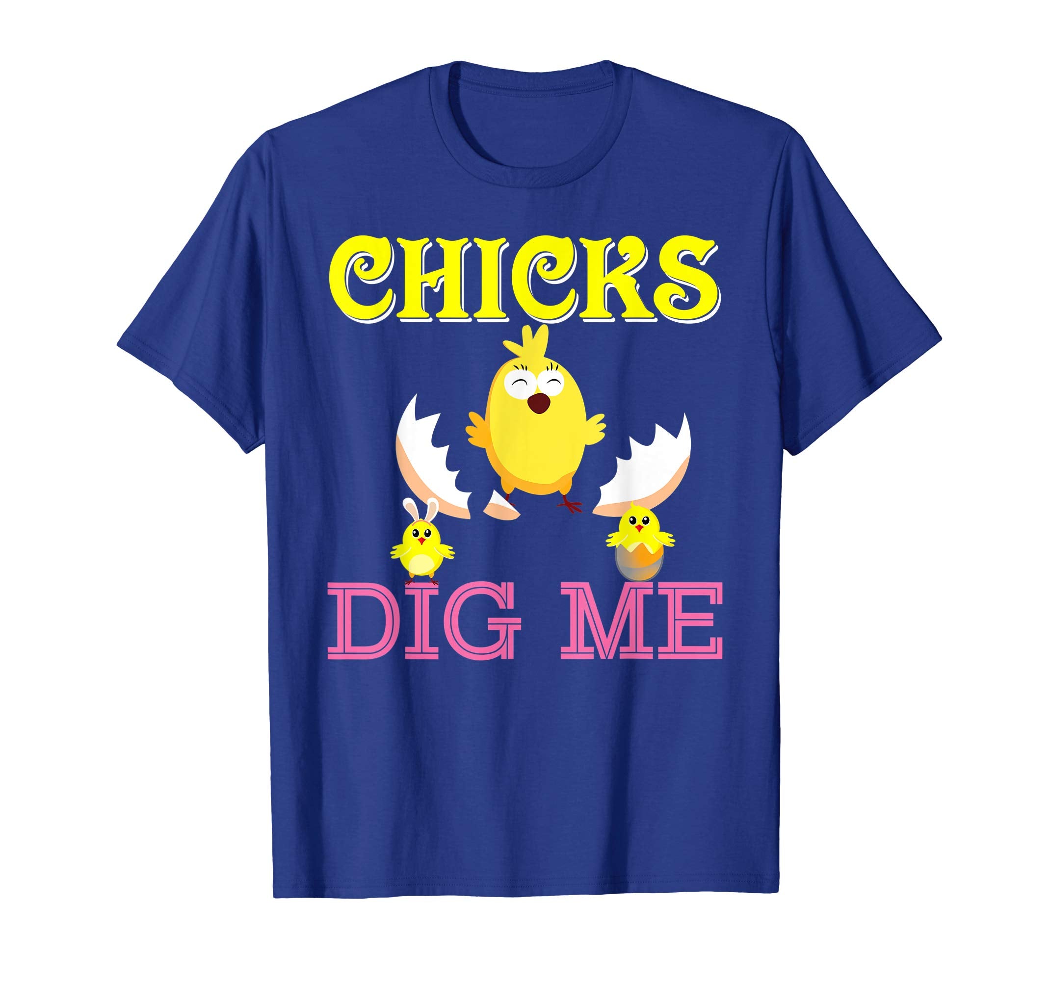 Chicks Dig Me Cute Chick Easter T-Shirt Egg Hunting Lovely