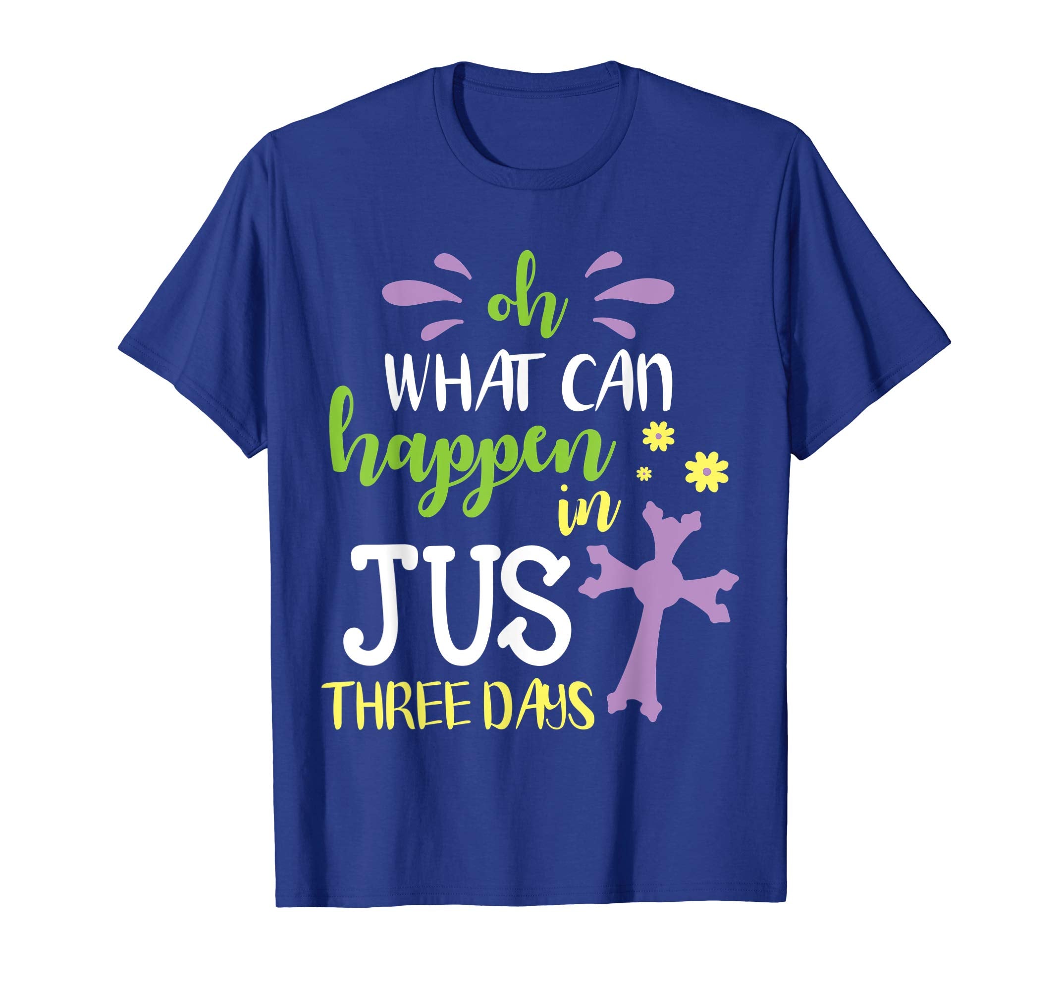 Oh What Can Happen In Just Three Days Cross Easter Day Shirt