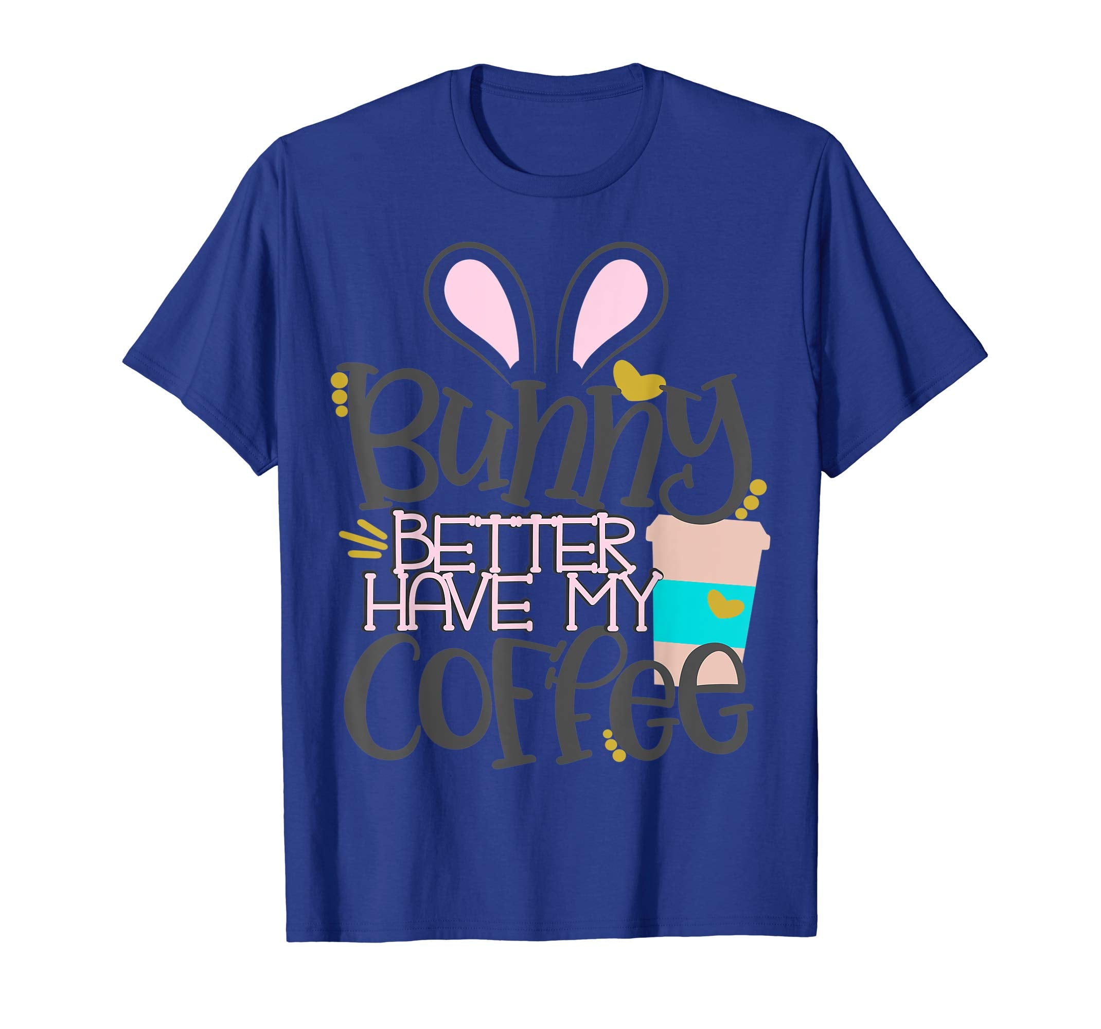 Bunny Better Have My Coffee Mom Easter Bunny Shirt Mommy