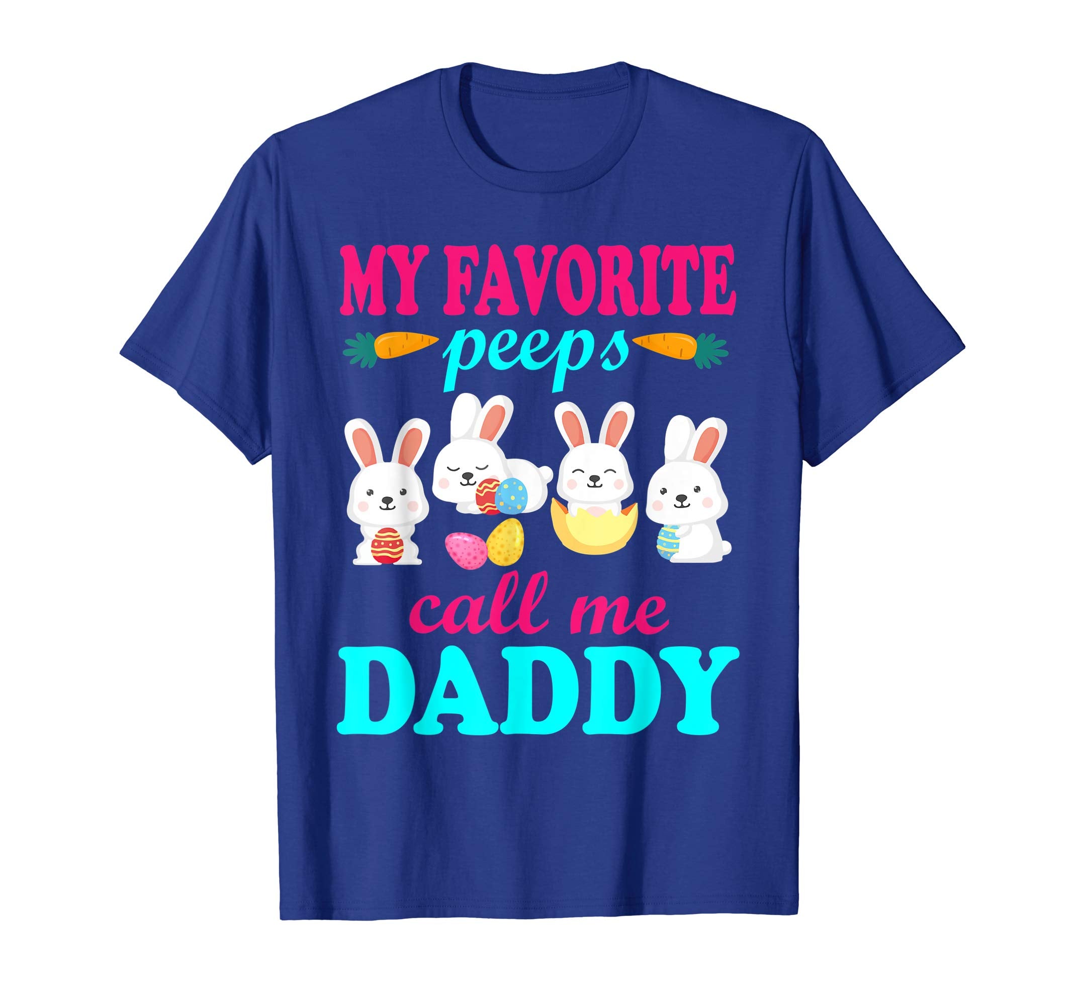 My Favorite Peeps Call Me Daddy Bunnies Easter Eggs Shirt