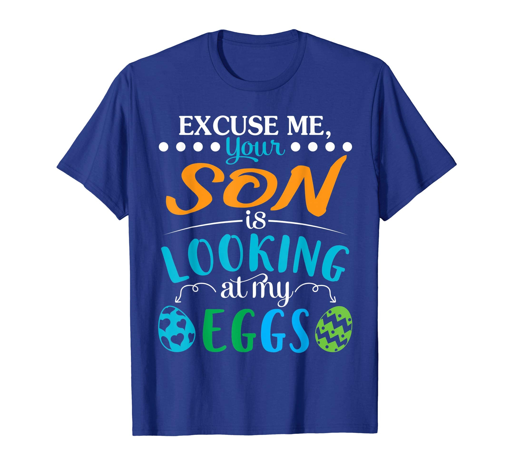 Excuse Me Your Son Is Looking At My Easter Eggs Happy Shirt