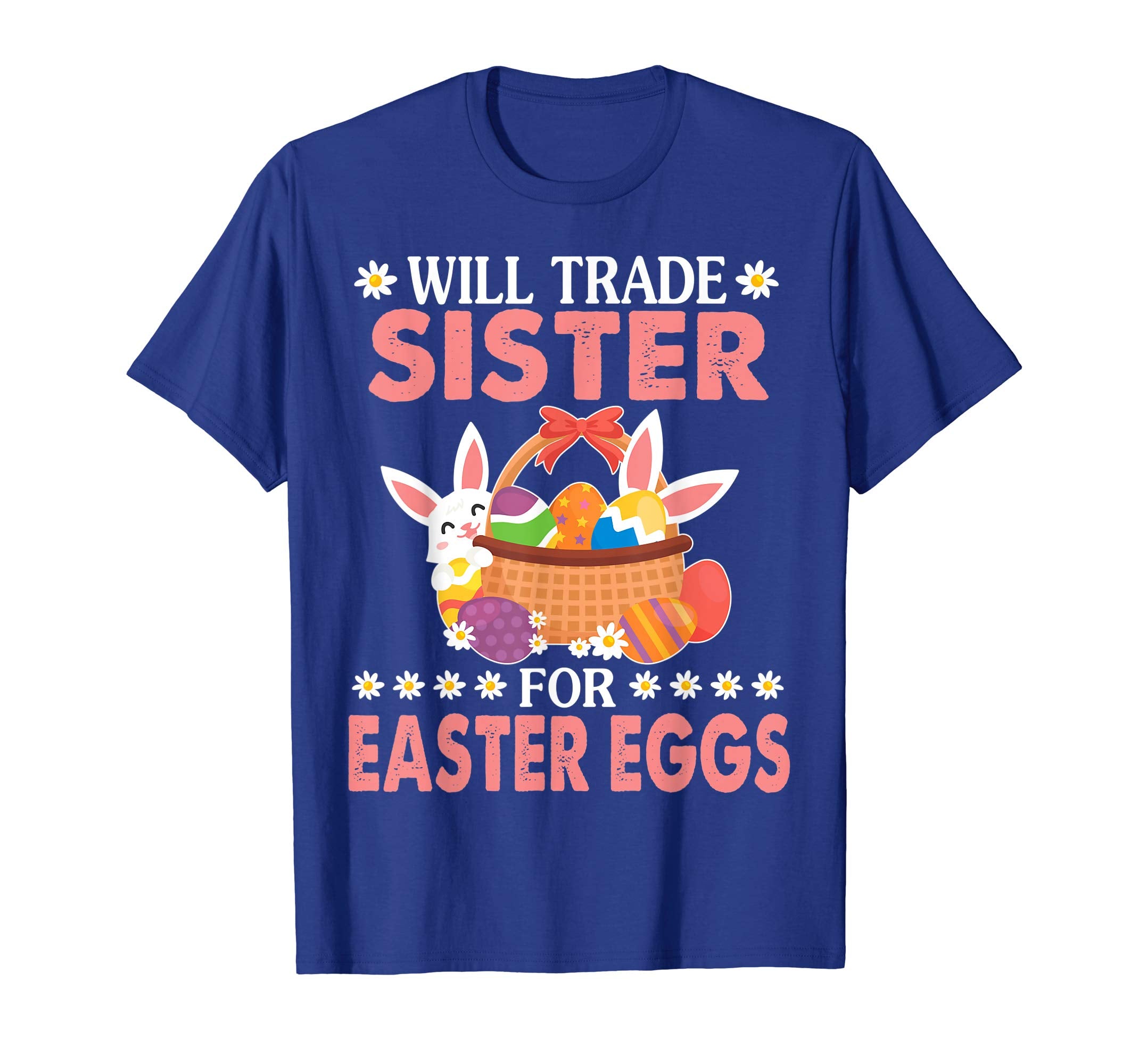 Bunny &amp; Easter Eggs Will Trade Sister For Easter Eggs Shirt