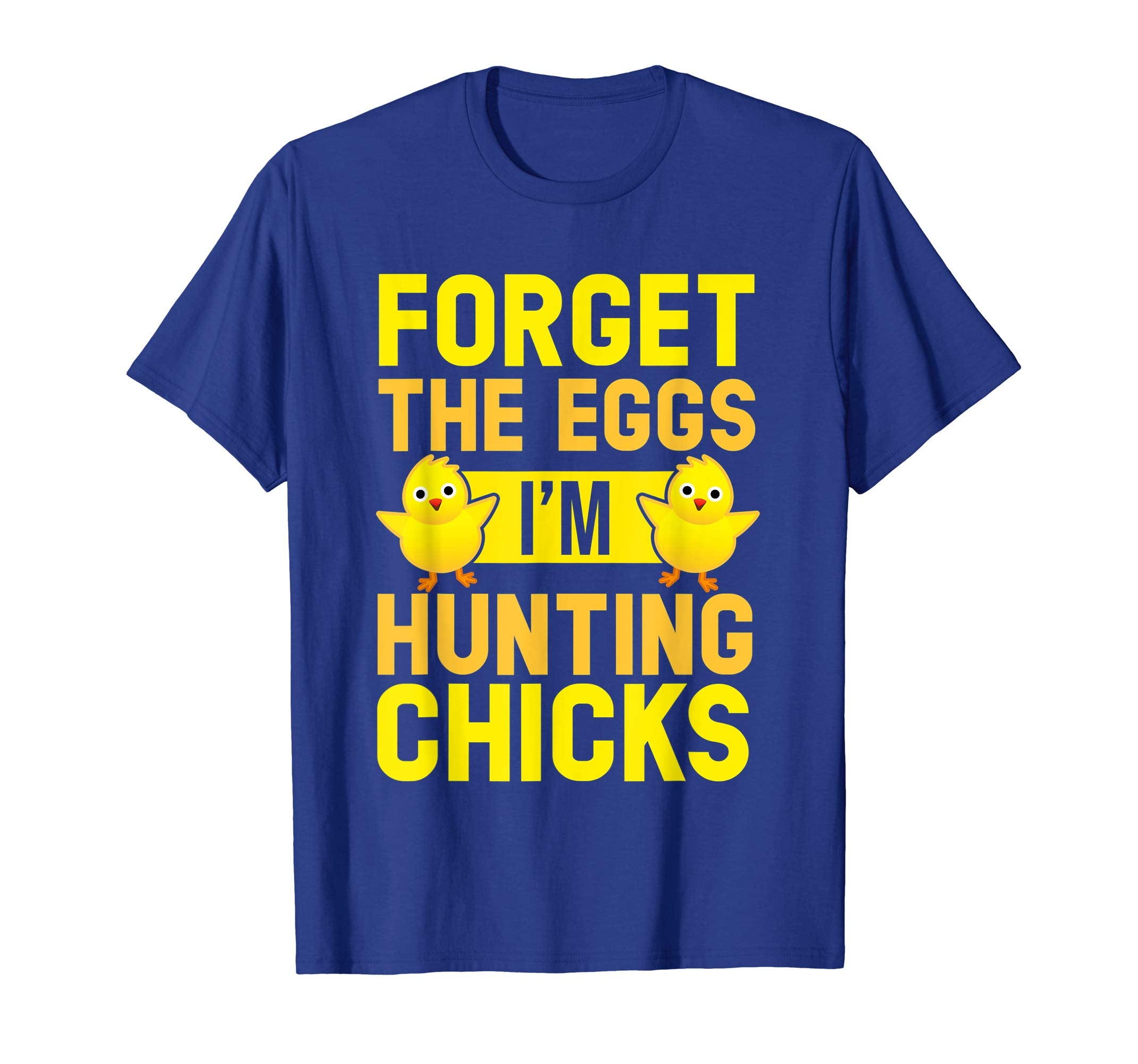 Forget The Eggs I'm Hunting Chicks T-Shirt Funny Easter Tee