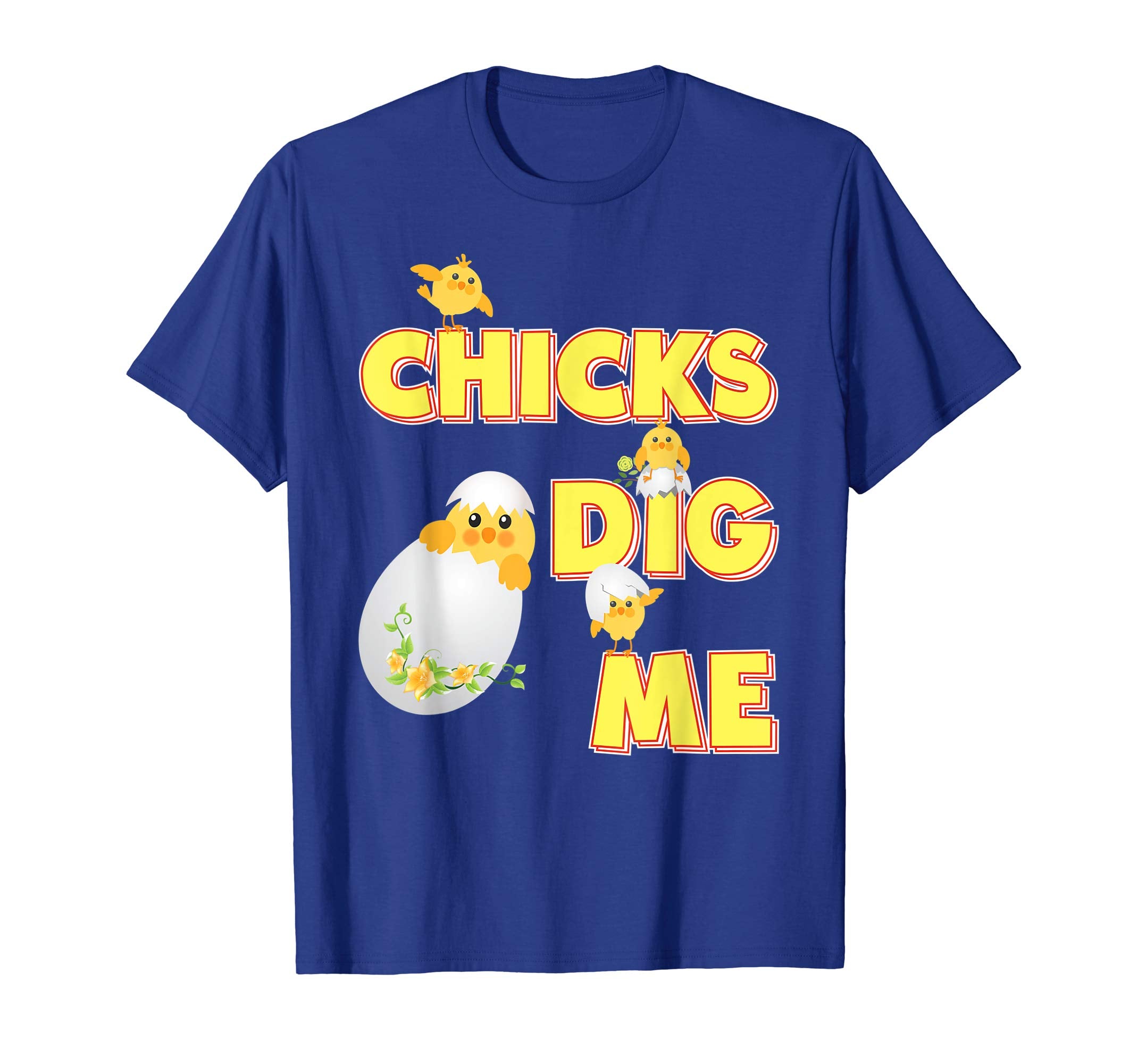 Chicks Dig Me Cute Chick Easter T-Shirt Egg Hunting Lovely