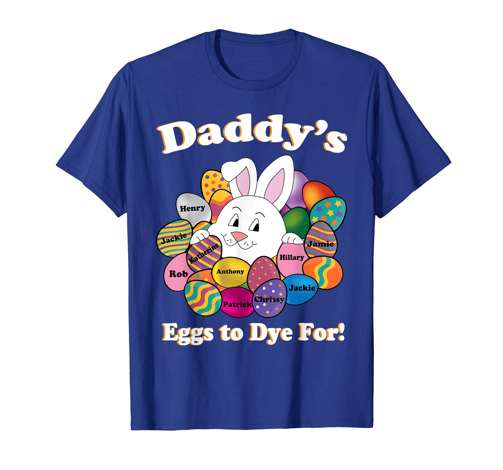 Daddy's Eggs To Dye For Easter Eggs Happy Easter Day Shirt