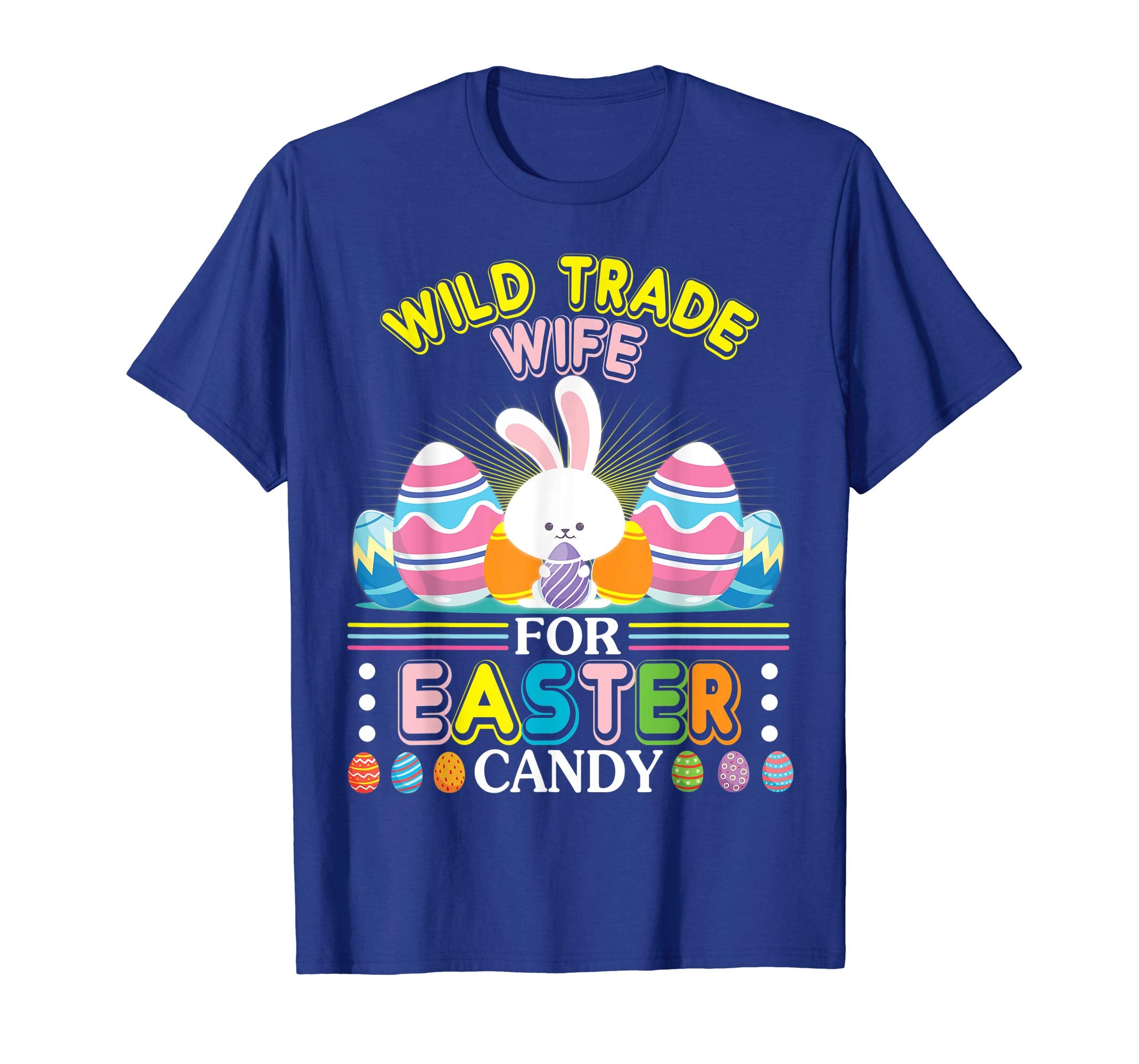 Bunny &amp; Easter Eggs Will Trade Wife For Easter Candy Shirt