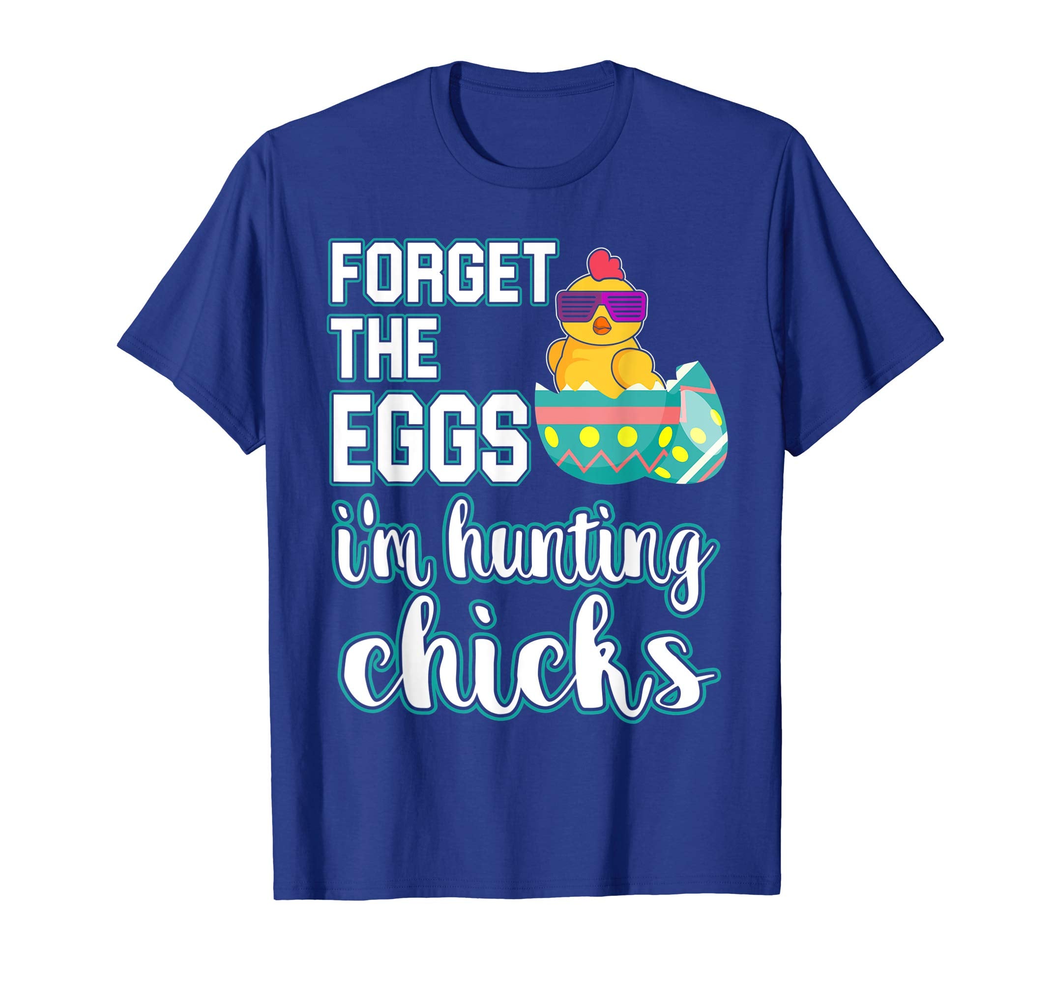Forget the Eggs Im Hunting Chicks Easter Sunday Egg Shirt