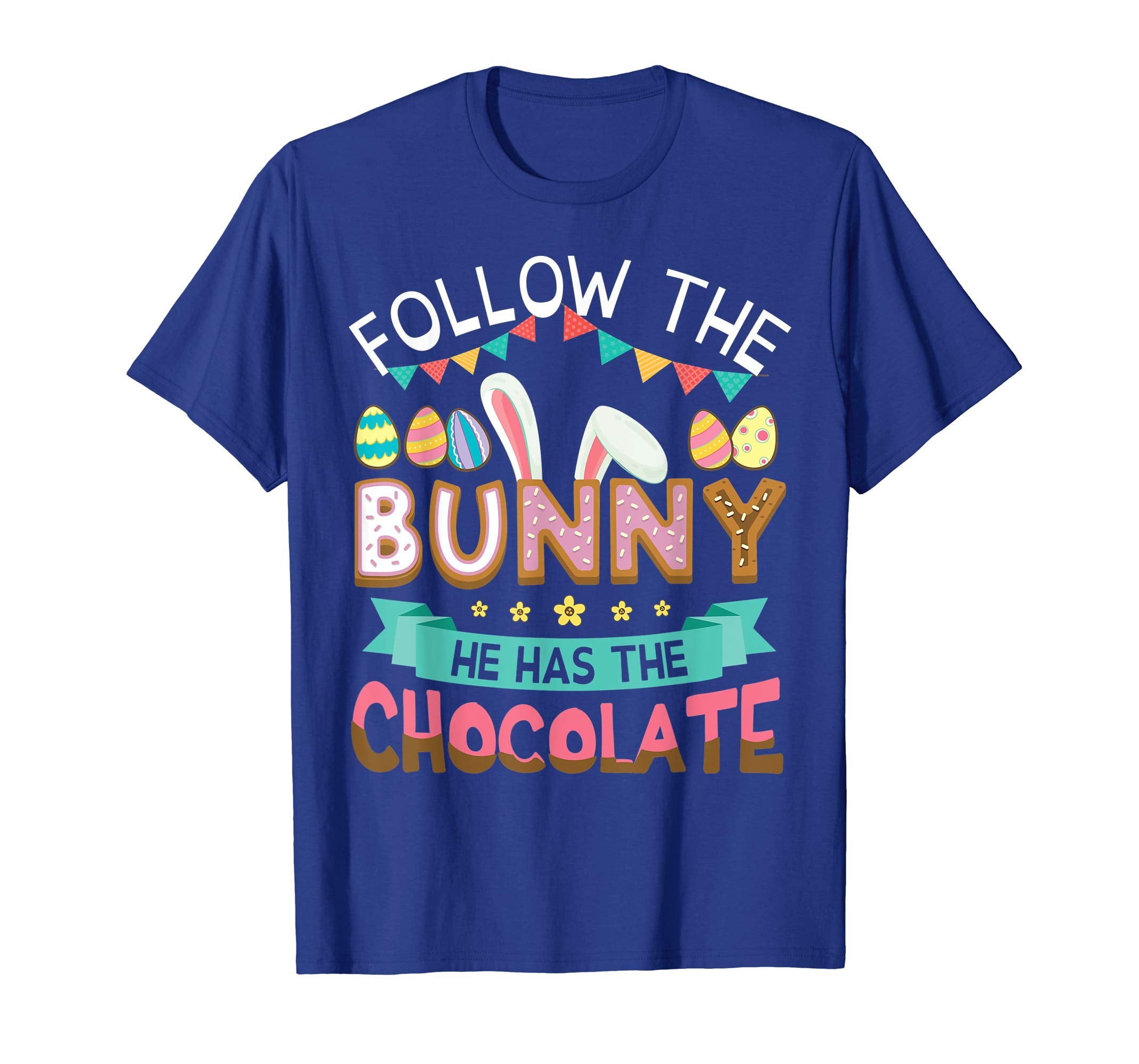 Follow The Bunny He Has The Chocolate Easter Eggs Shirt