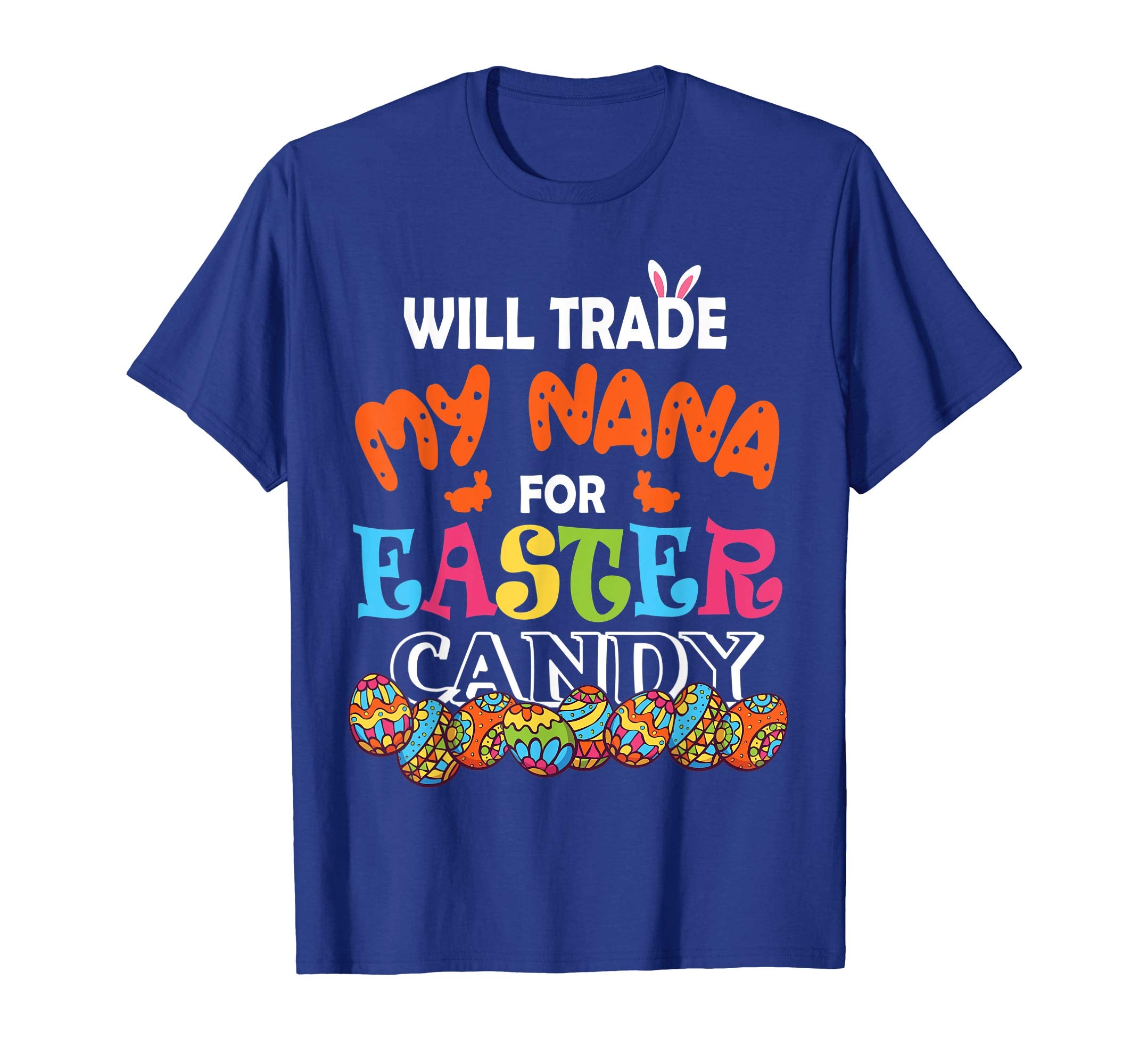 Will Trade My Nana For Easter Candy Easter Eggs Bunny Shirt