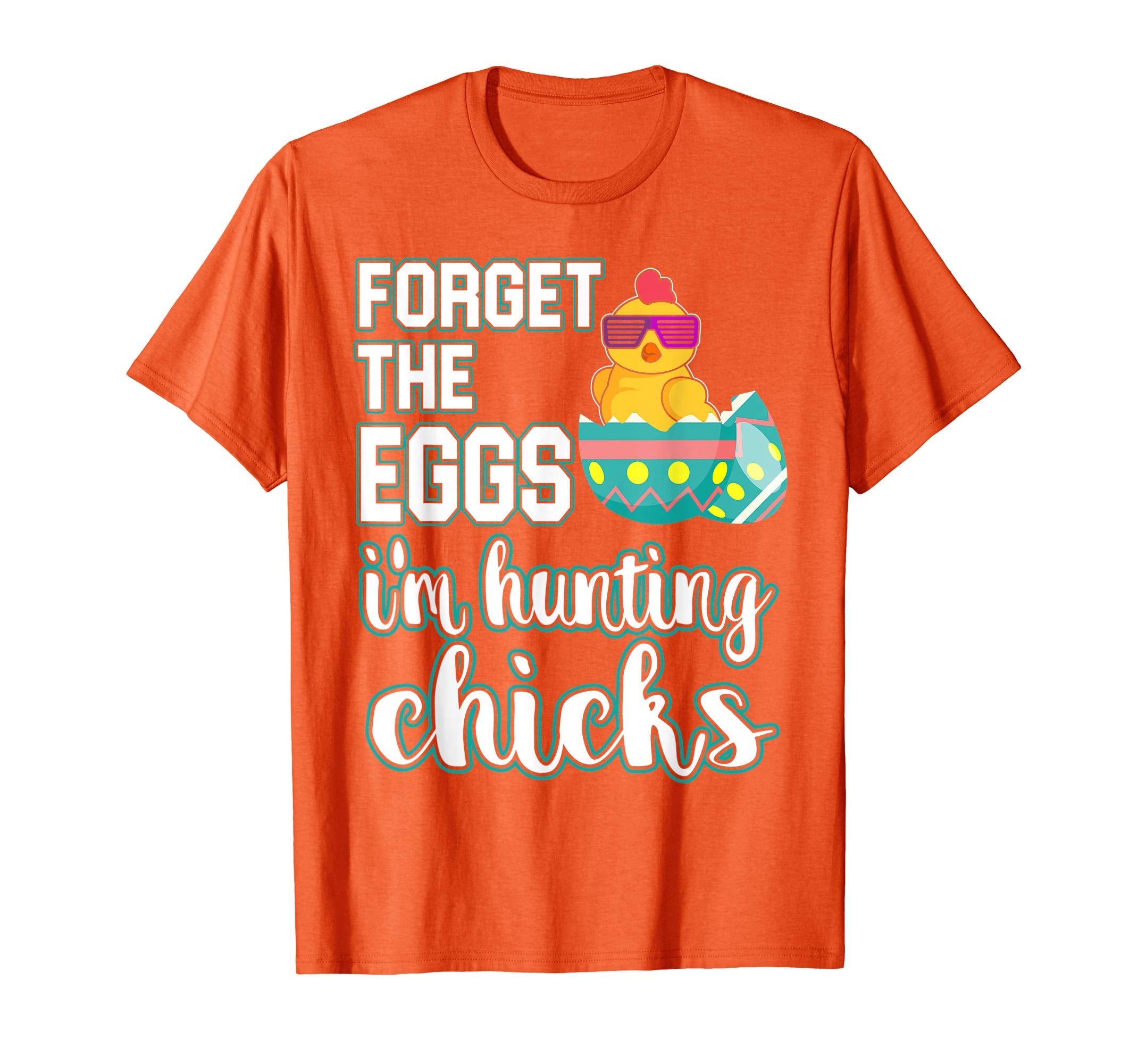 Forget the Eggs Im Hunting Chicks Easter Sunday Egg Shirt
