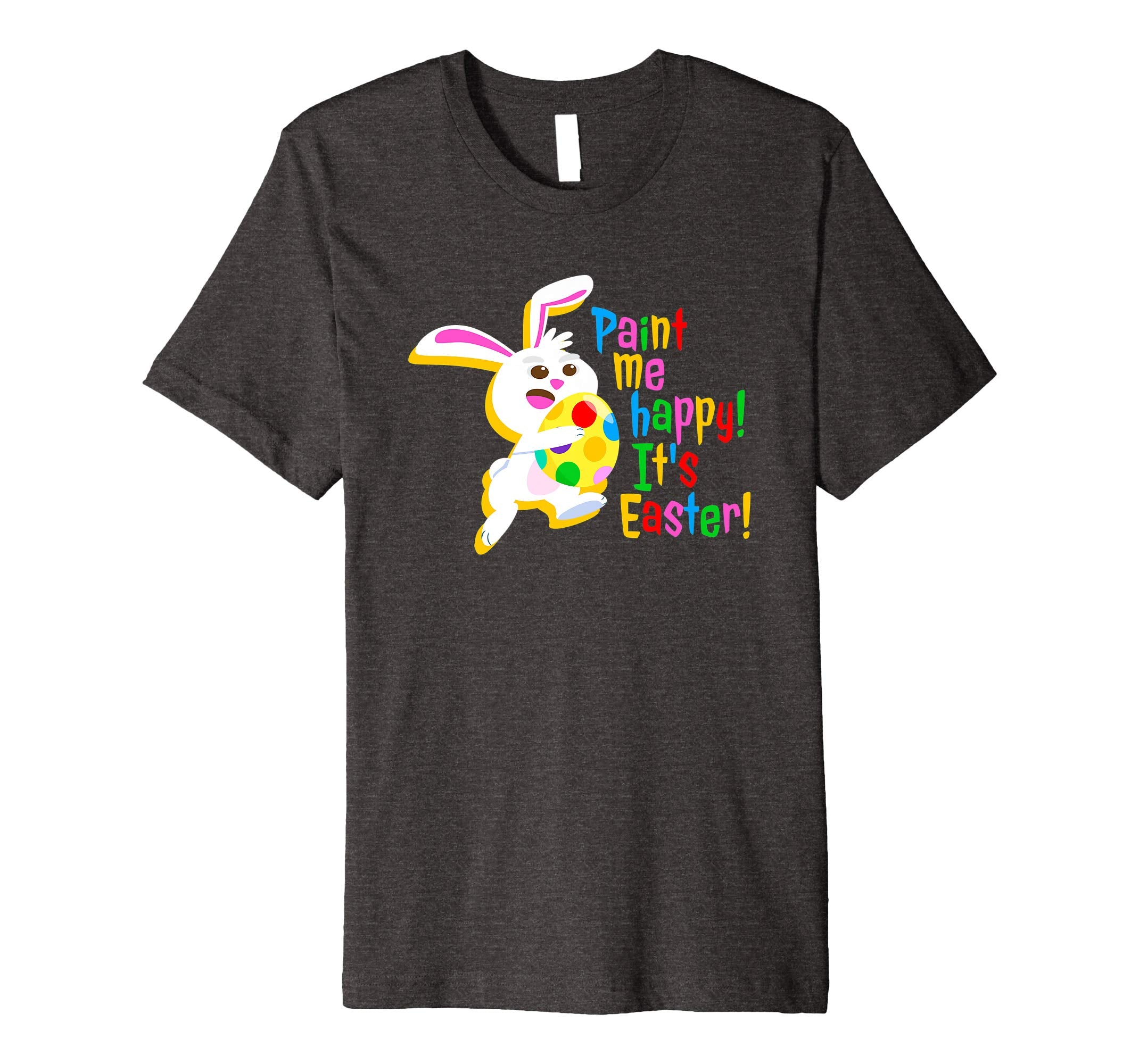 Paint Me Happy! It's Easter T Shirt Easter Bunny Easter Egg