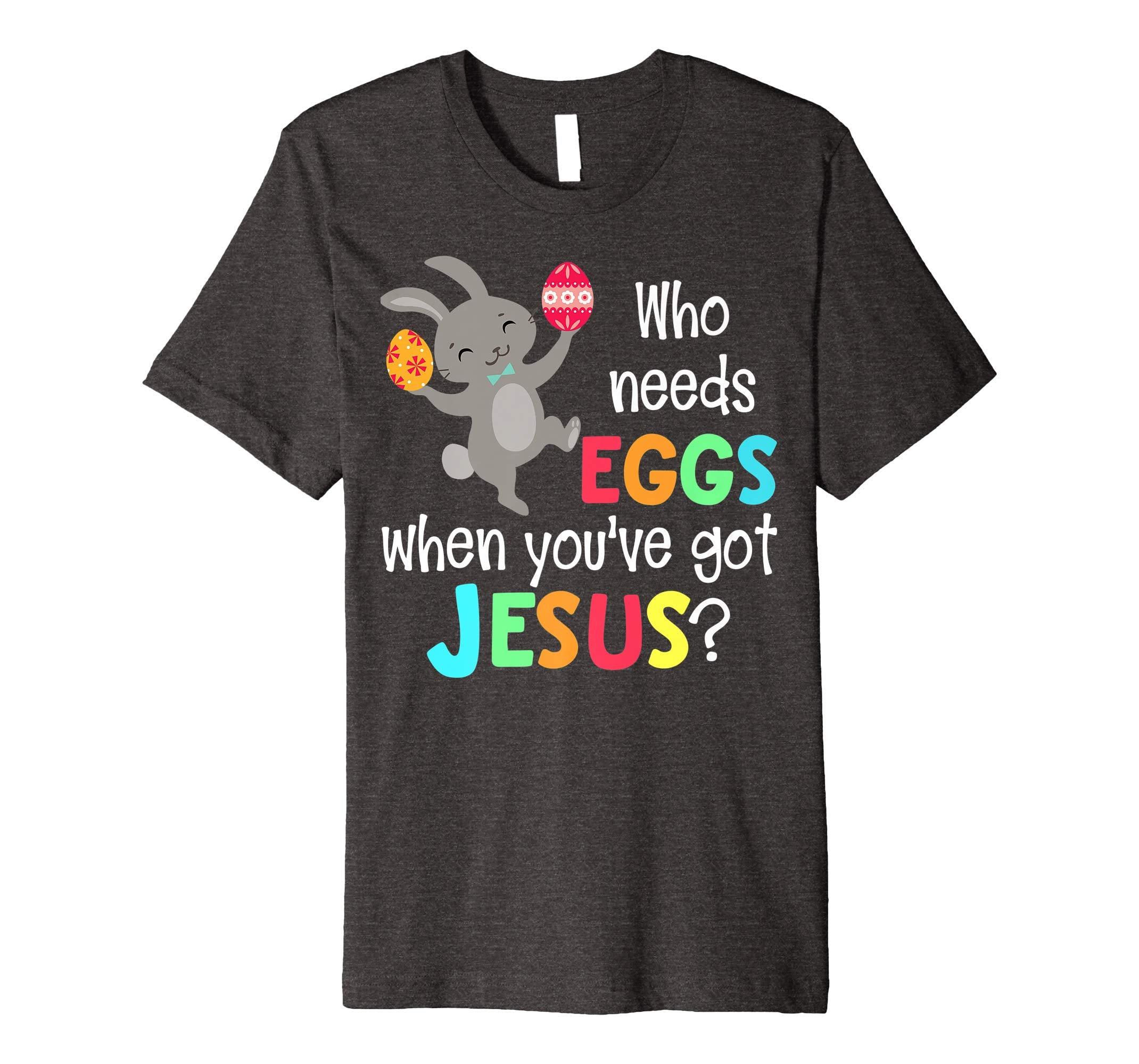 Who Needs Eggs When Youve Got Jesus Christian Easter Shirt
