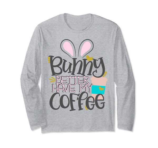Bunny Better Have My Coffee Mom Easter Bunny Shirt Mommy