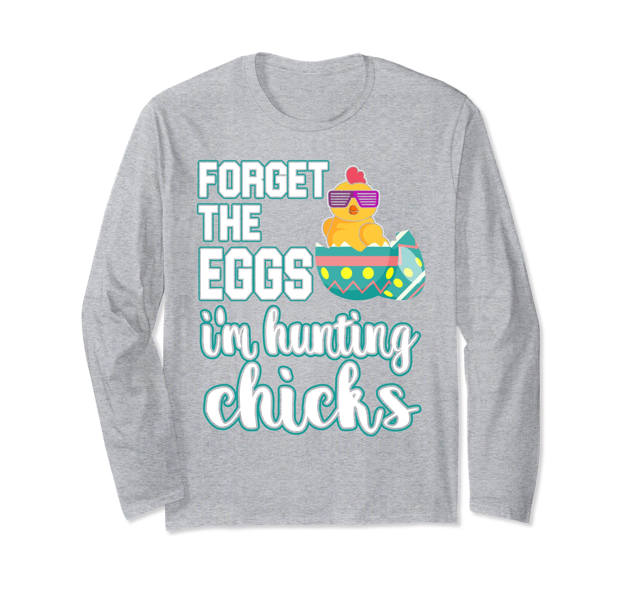 Forget the Eggs Im Hunting Chicks Easter Sunday Egg Shirt