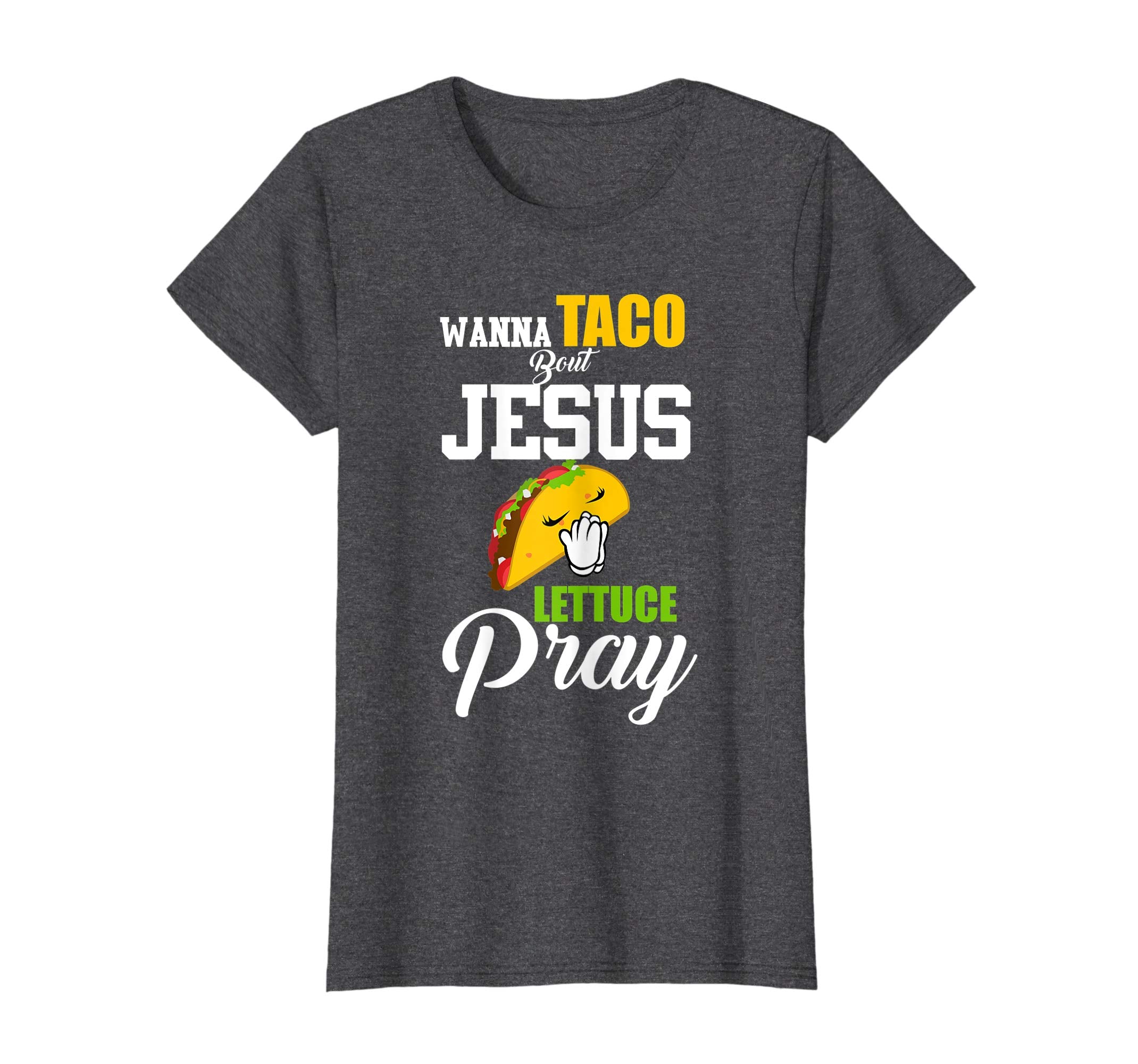 Wanna Taco Bout Jesus Lettuce Pray Mark 1615 Easter T Shirt