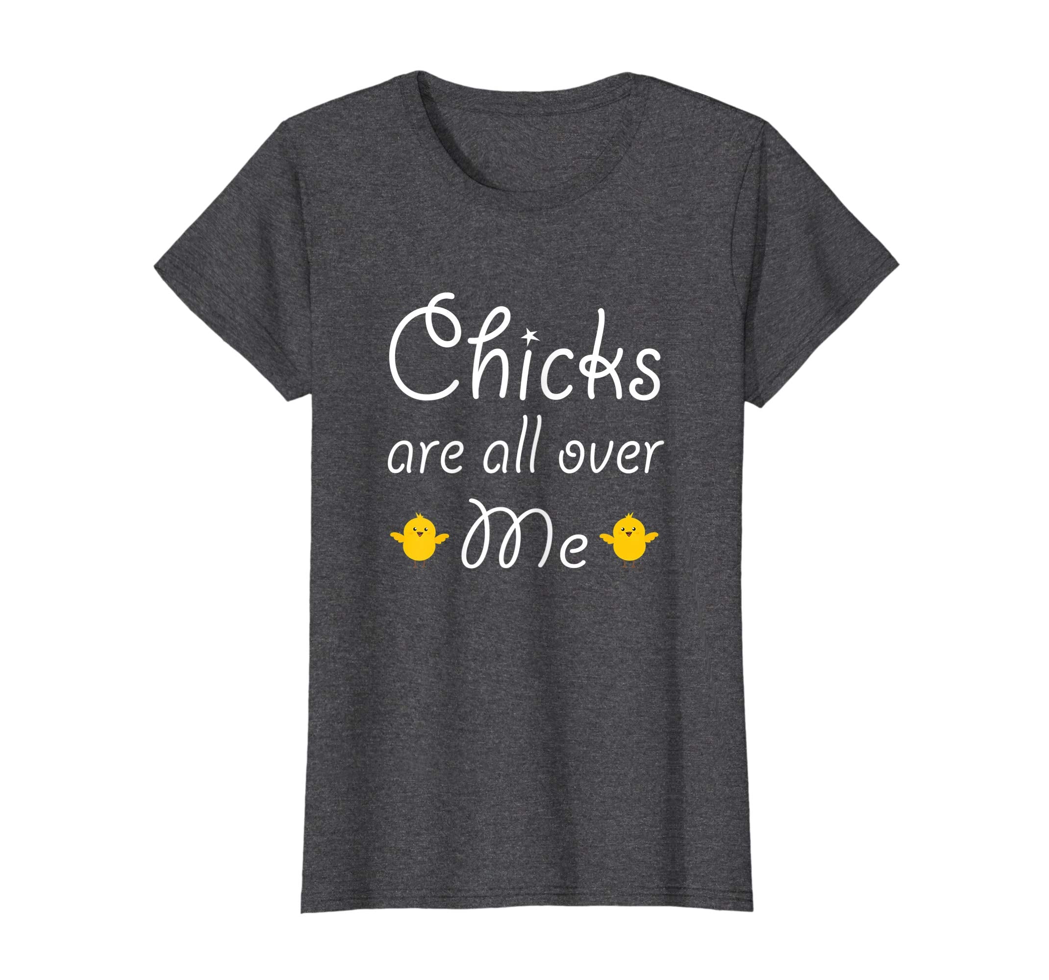 Chicks Are All Over Me Funny Easter T Shirt