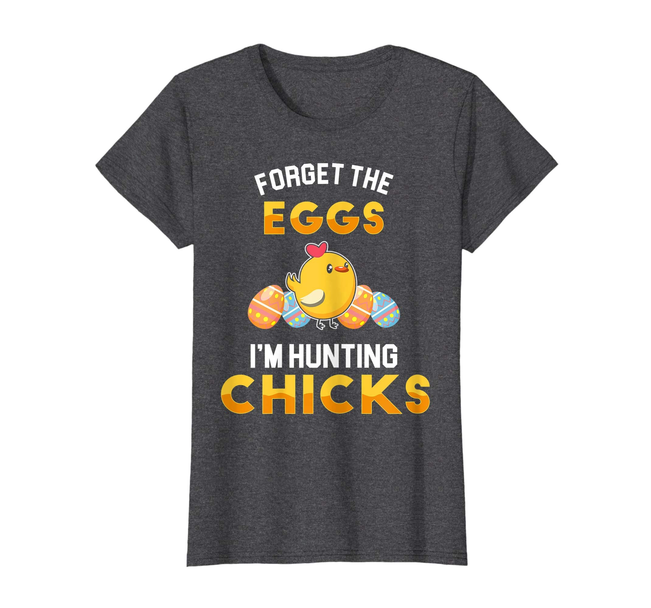 Forget the Eggs Im Hunting Chicks Easter Sunday Egg Shirt