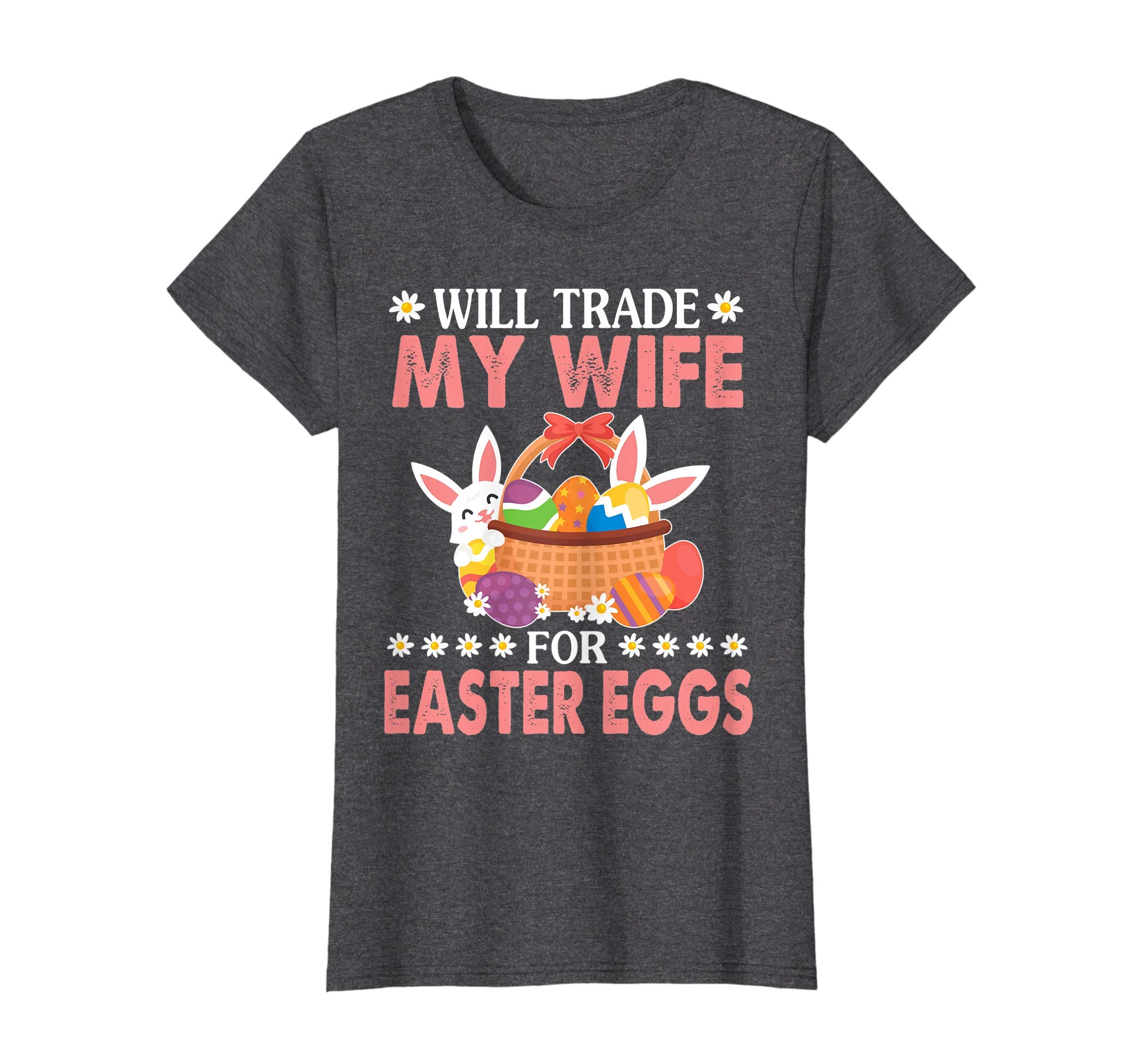 Bunny &amp; Easter Eggs Will Trade My Wife For Easter Eggs Shirt