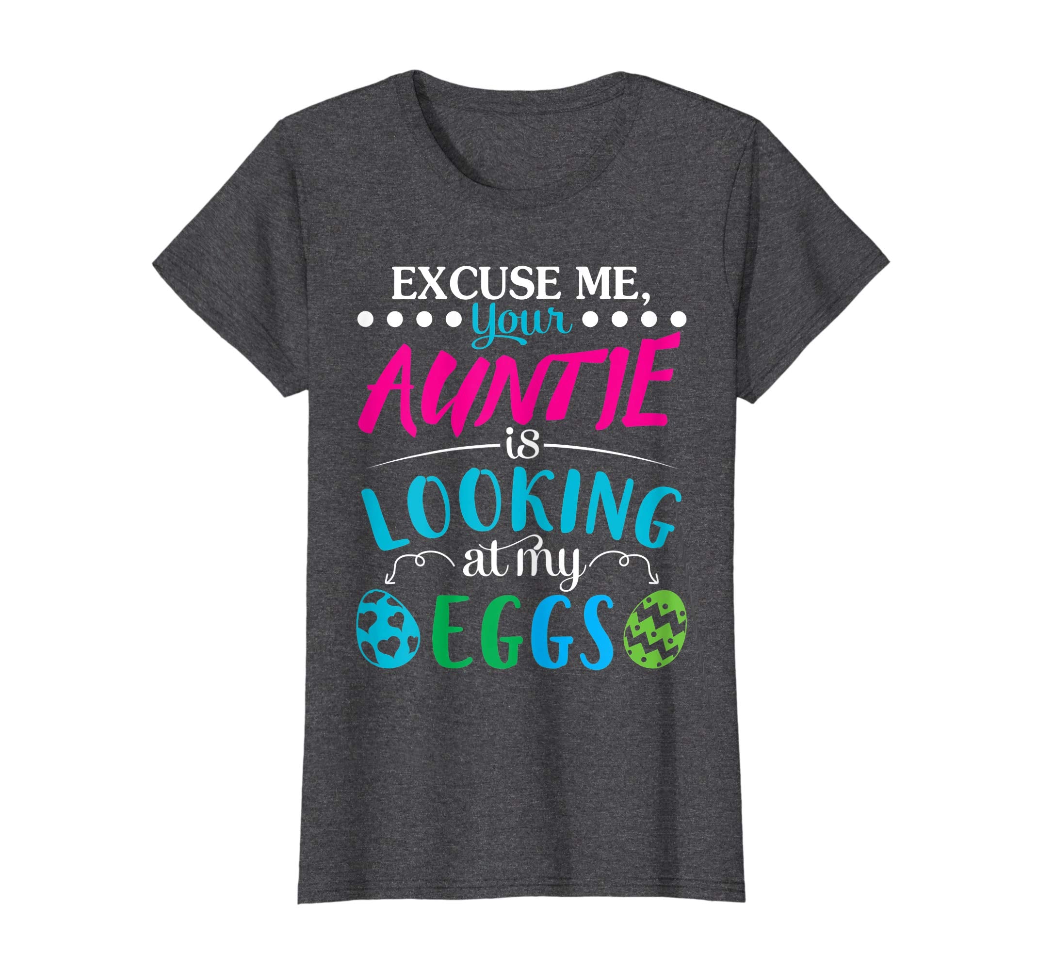 Excuse Me Your Auntie Is Looking At My Easter Eggs Shirt
