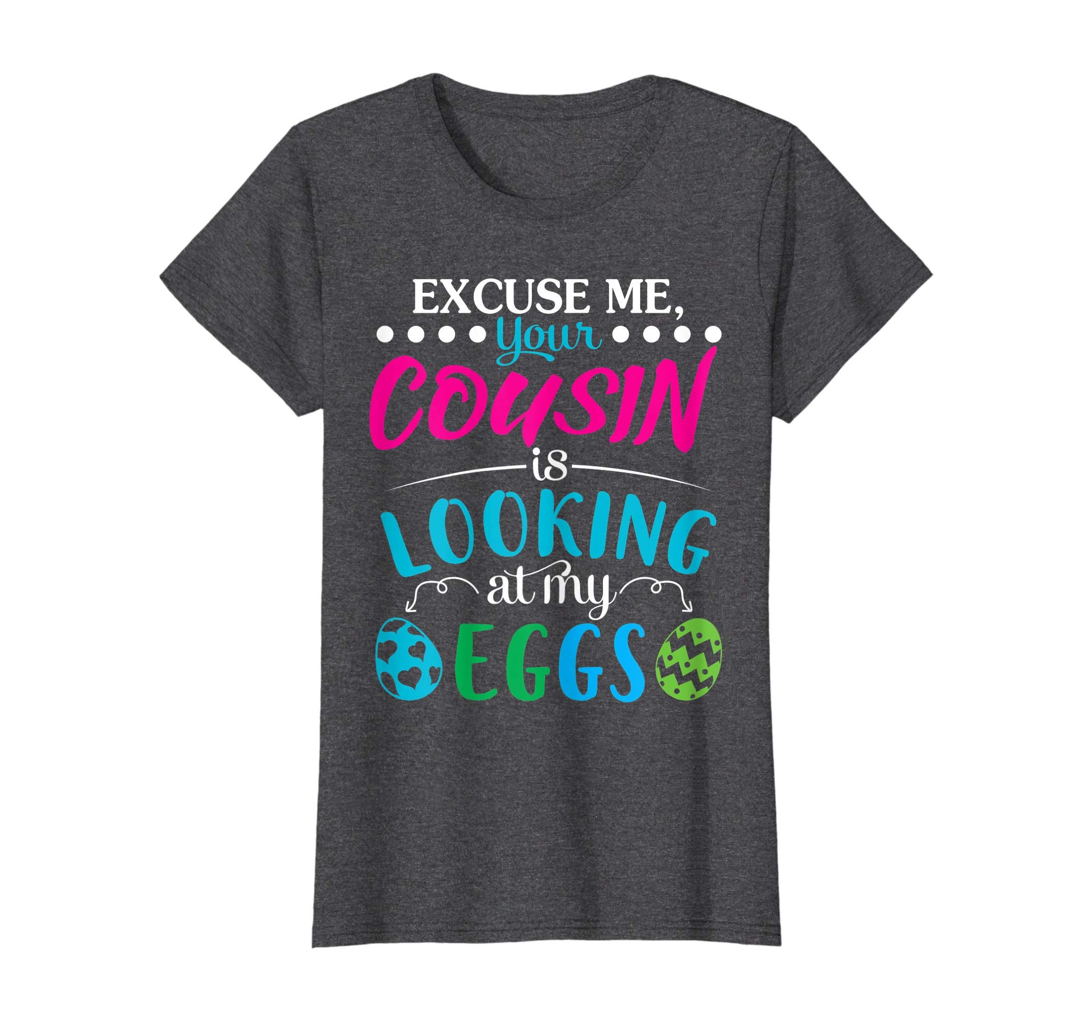 Excuse Me Your Cousin Is Looking At My Easter Eggs Shirt