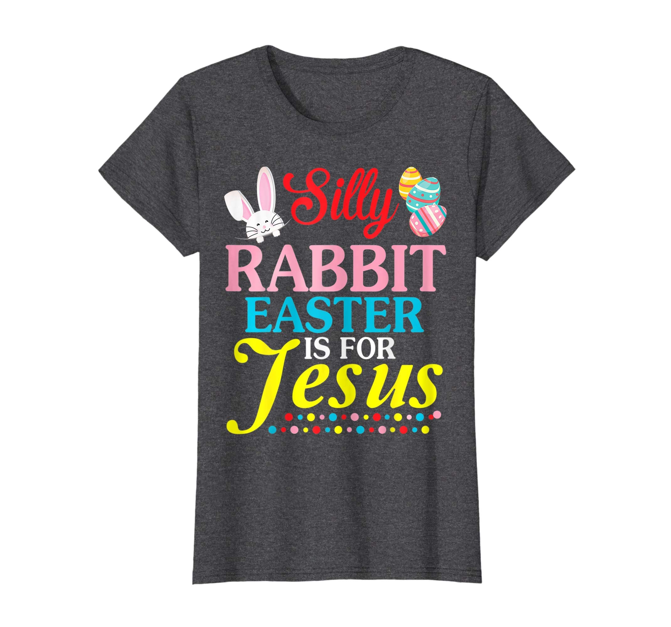Silly Rabbit Easter Is For Jesus Easter Eggs Happy Day Shir