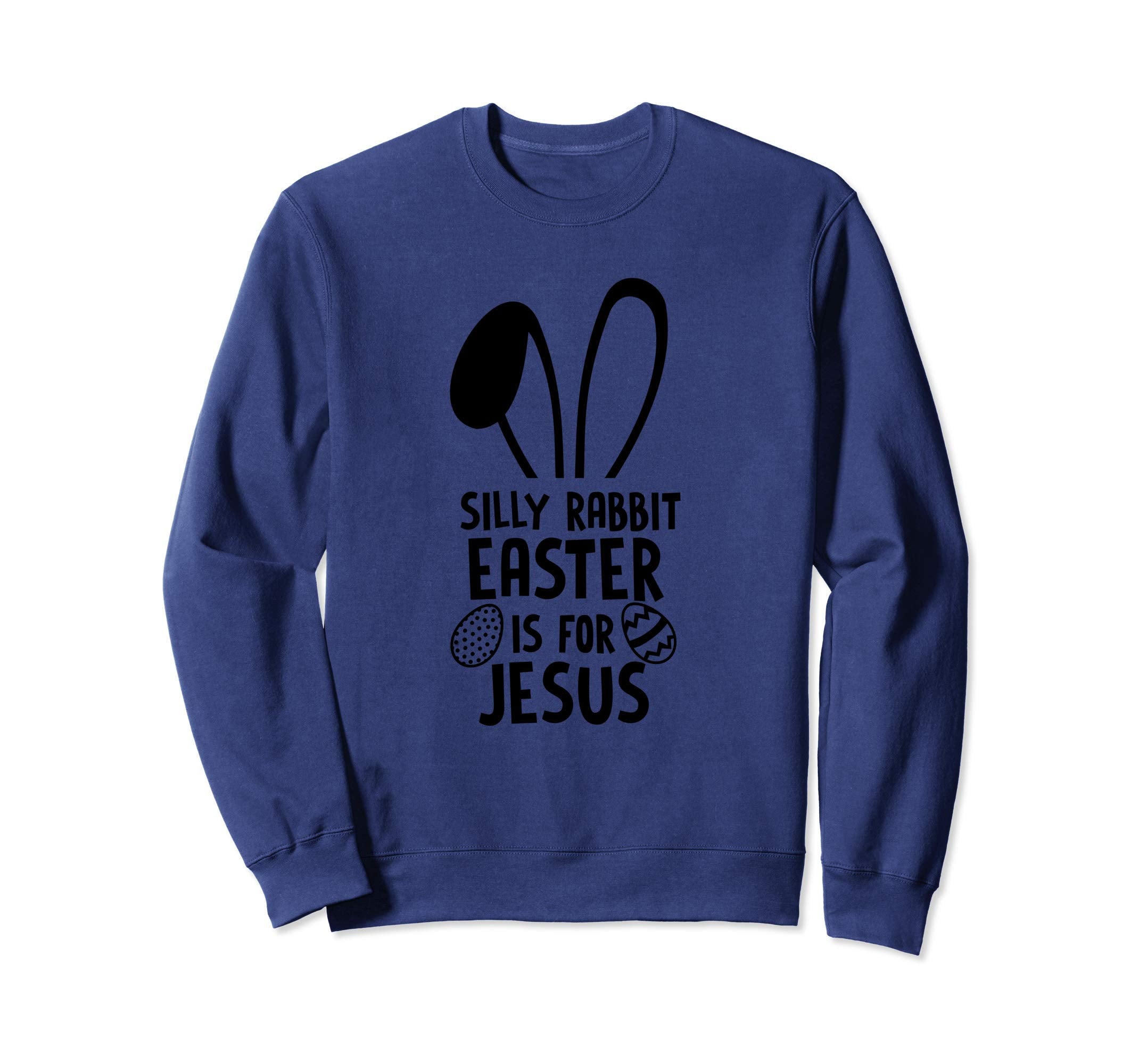 Silly Rabbit Easter Is For Jesus Sweatshirt Easter Egg Bunny