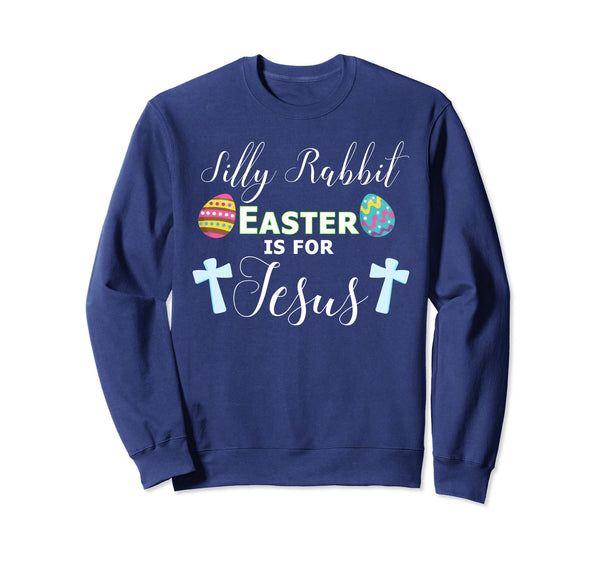 Silly Rabbit Shirt Easter is For Jesus Religious Sweatshirt