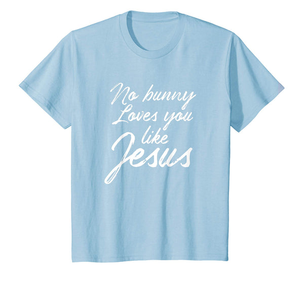 No Bunny Loves You Like Jesus Shirt Funny Easter Kids Tee