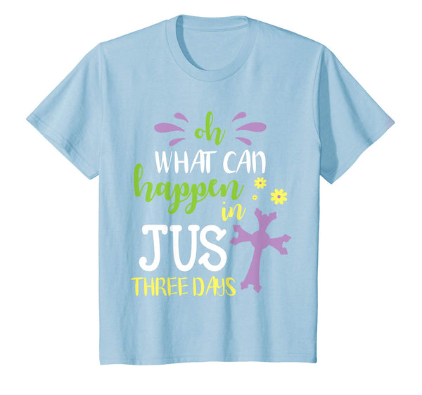 Oh What Can Happen In Just Three Days Cross Easter Day Shirt