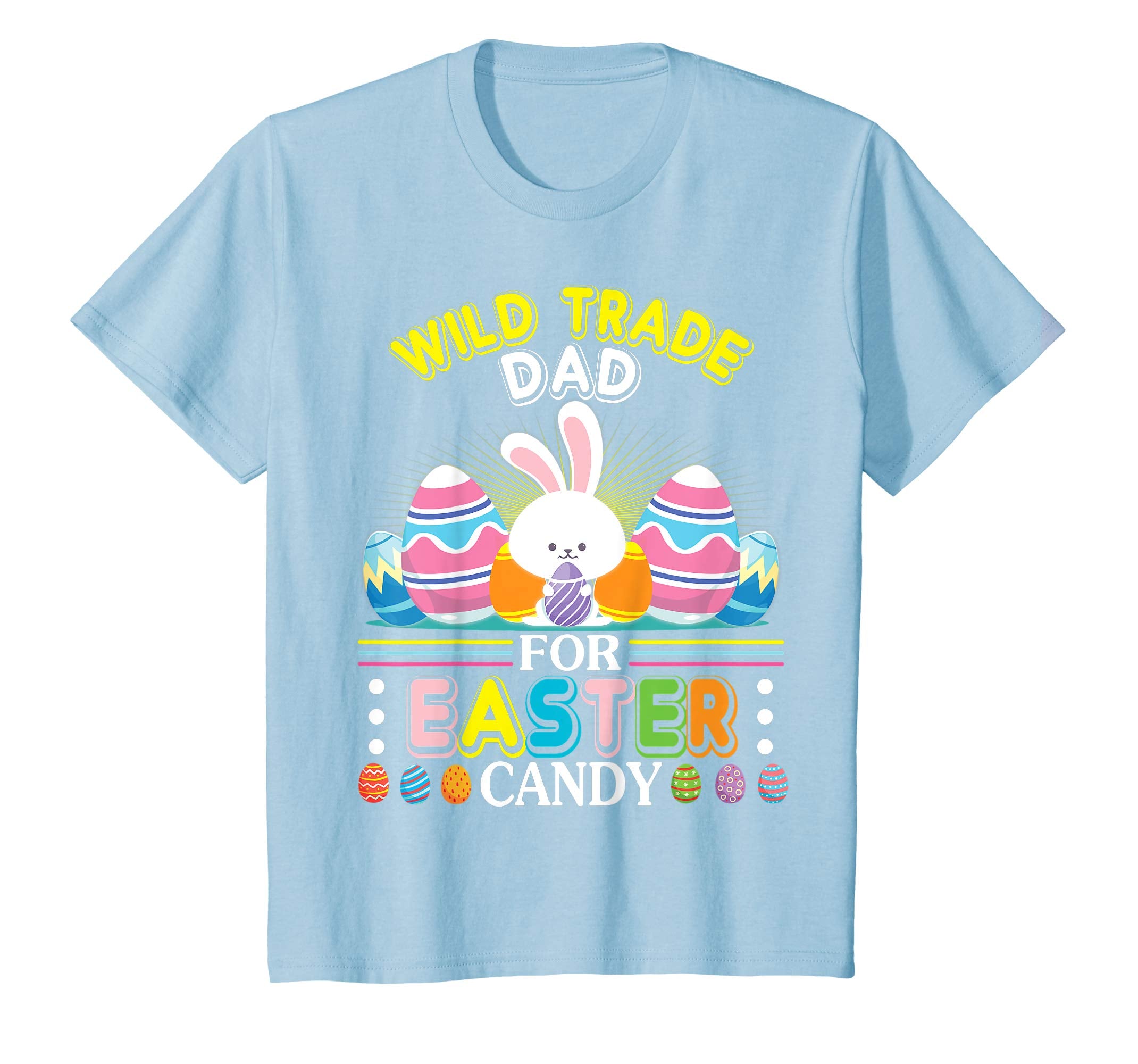 Bunny & Easter Eggs Will Trade Dad For Easter Candy Shirt