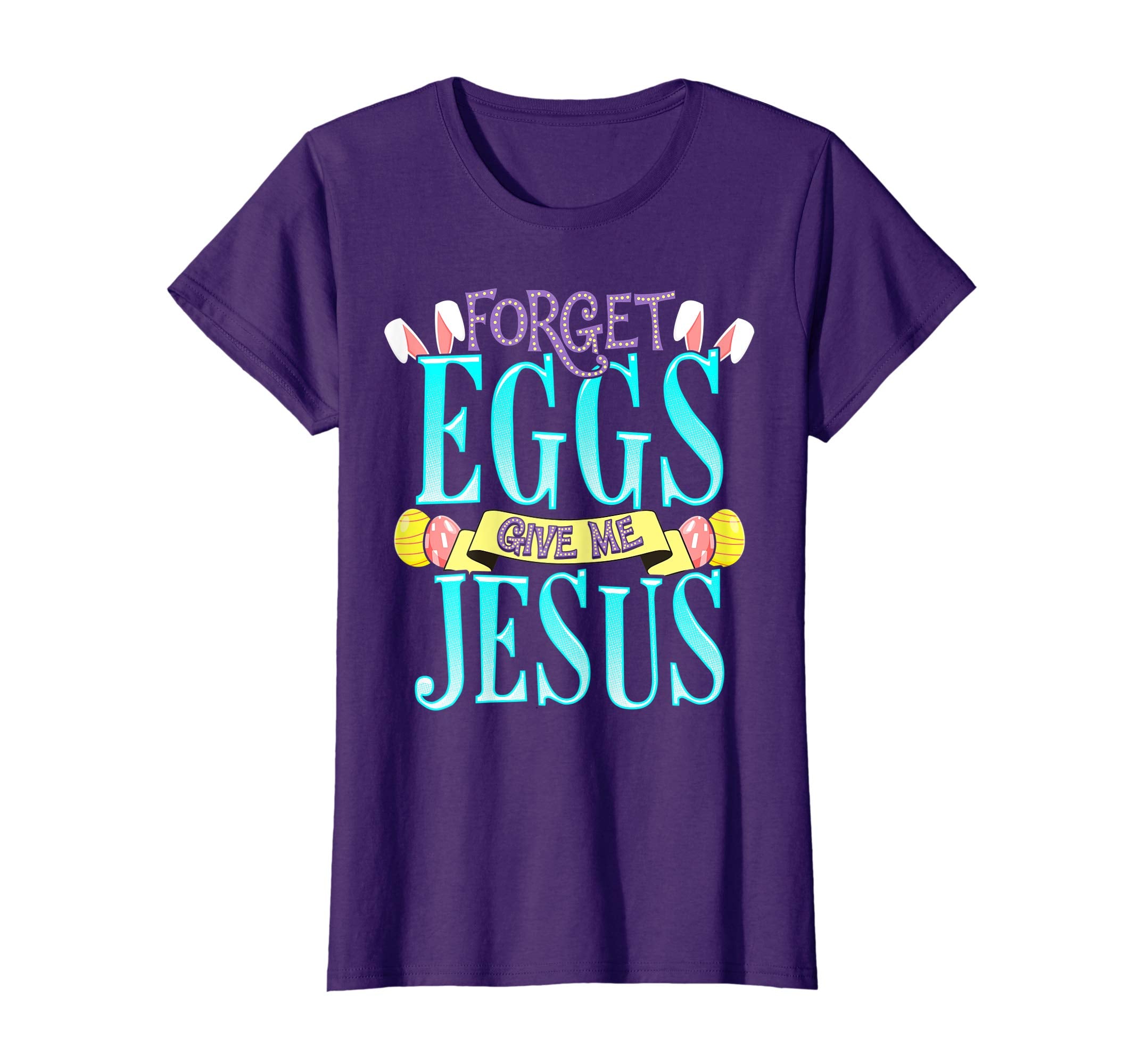 Forget Eggs Give Me Jesus Easter Shirt Bunny Ears God Christ
