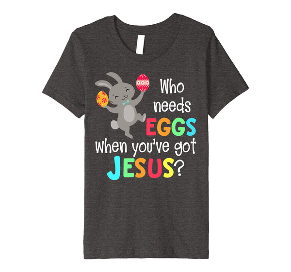 Who Needs Eggs When Youve Got Jesus Christian Easter Shirt
