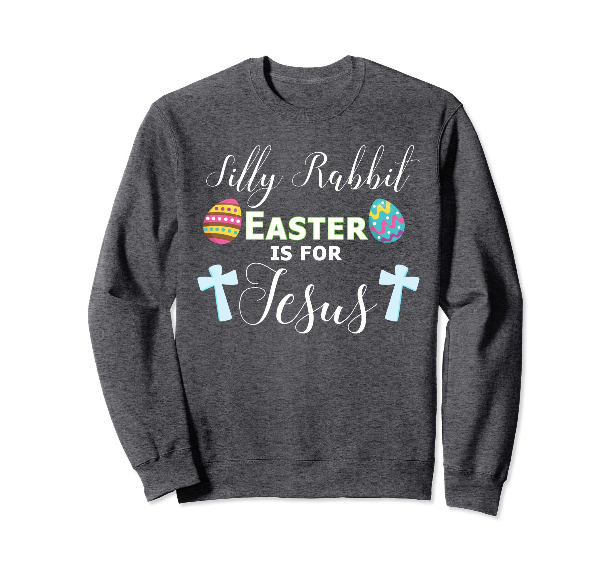 Silly Rabbit Shirt Easter is For Jesus Religious Sweatshirt