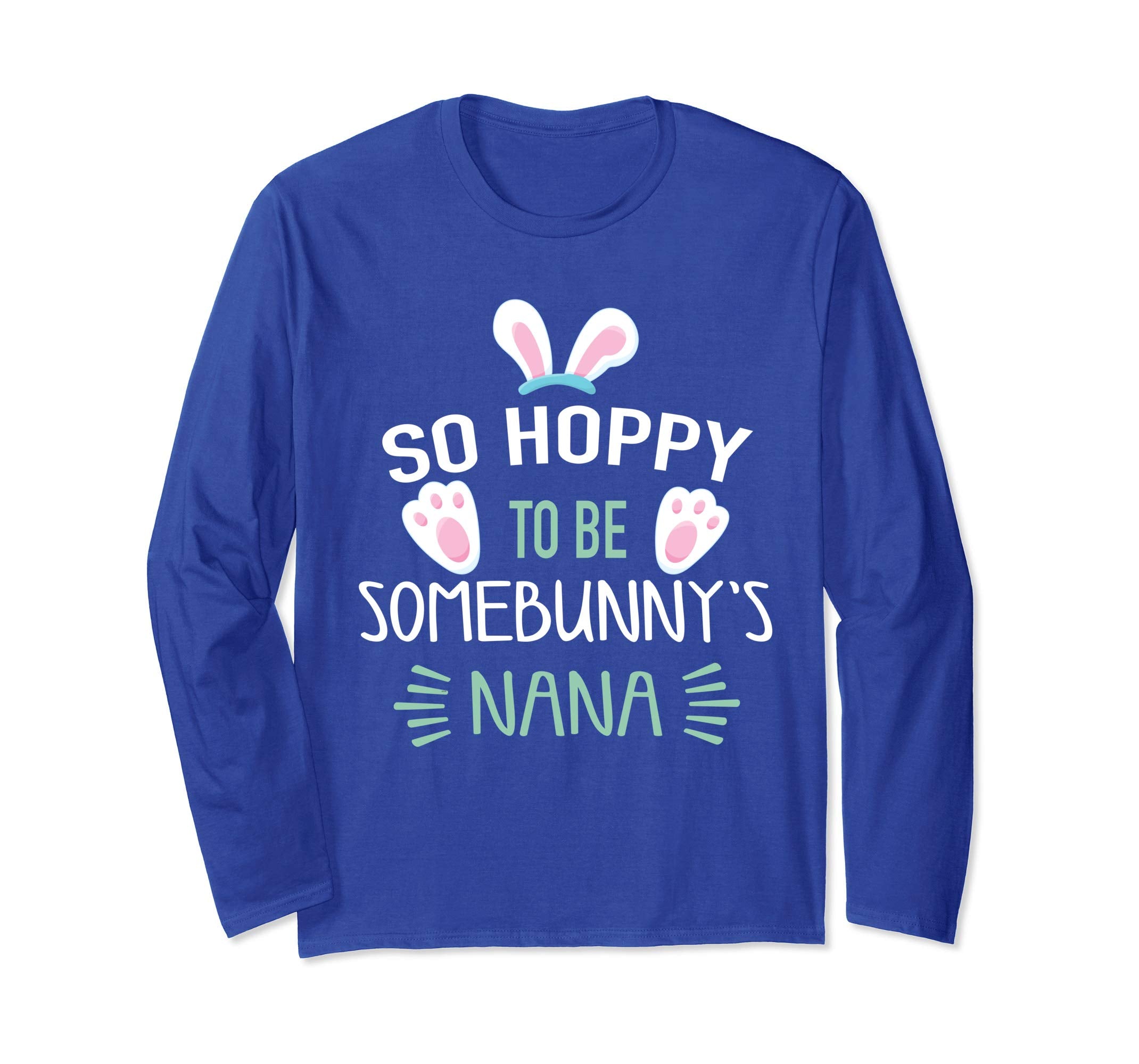 So Hoppy To Be Some Bunny's Nana Long Sleeve Easter Shirt
