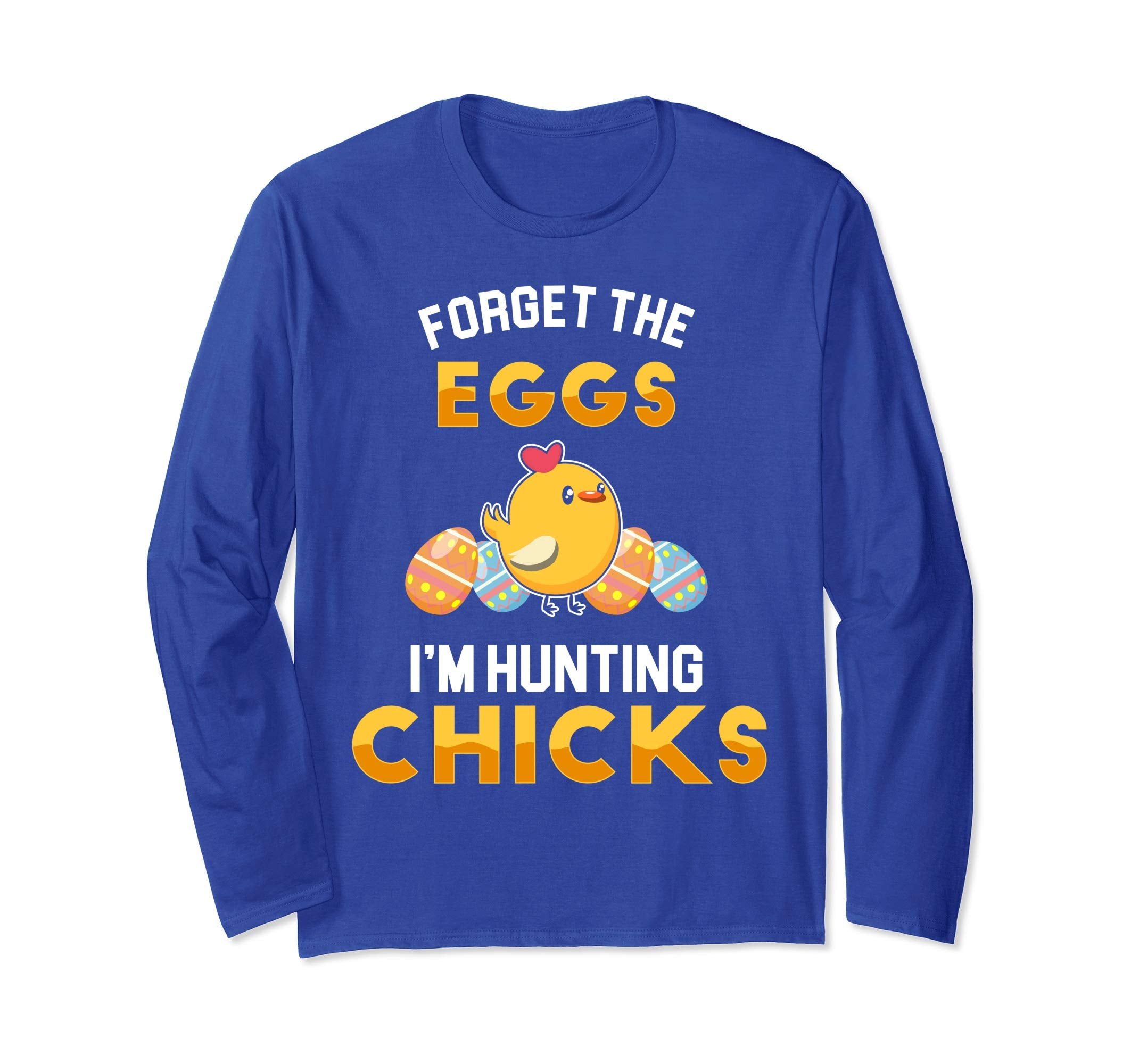 Forget the Eggs Im Hunting Chicks Easter Sunday Egg Shirt