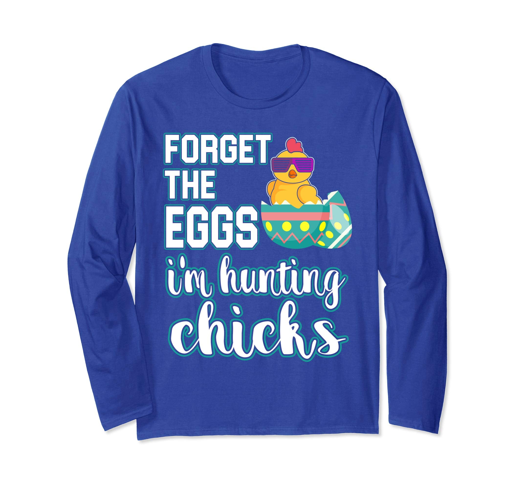 Forget the Eggs Im Hunting Chicks Easter Sunday Egg Shirt