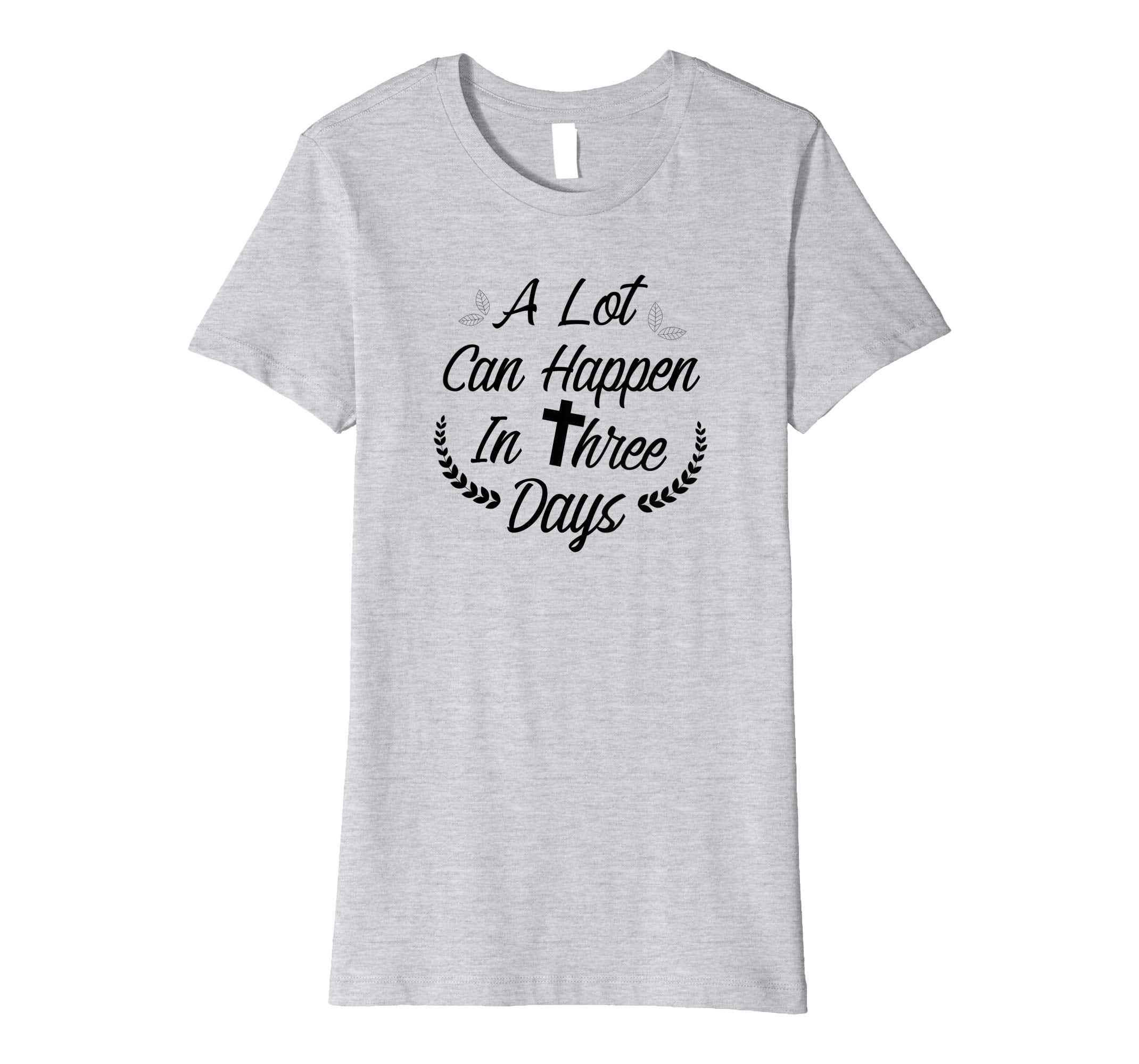 A Lot Can Happen In Three Days Wonderful Easter Gift Shirt