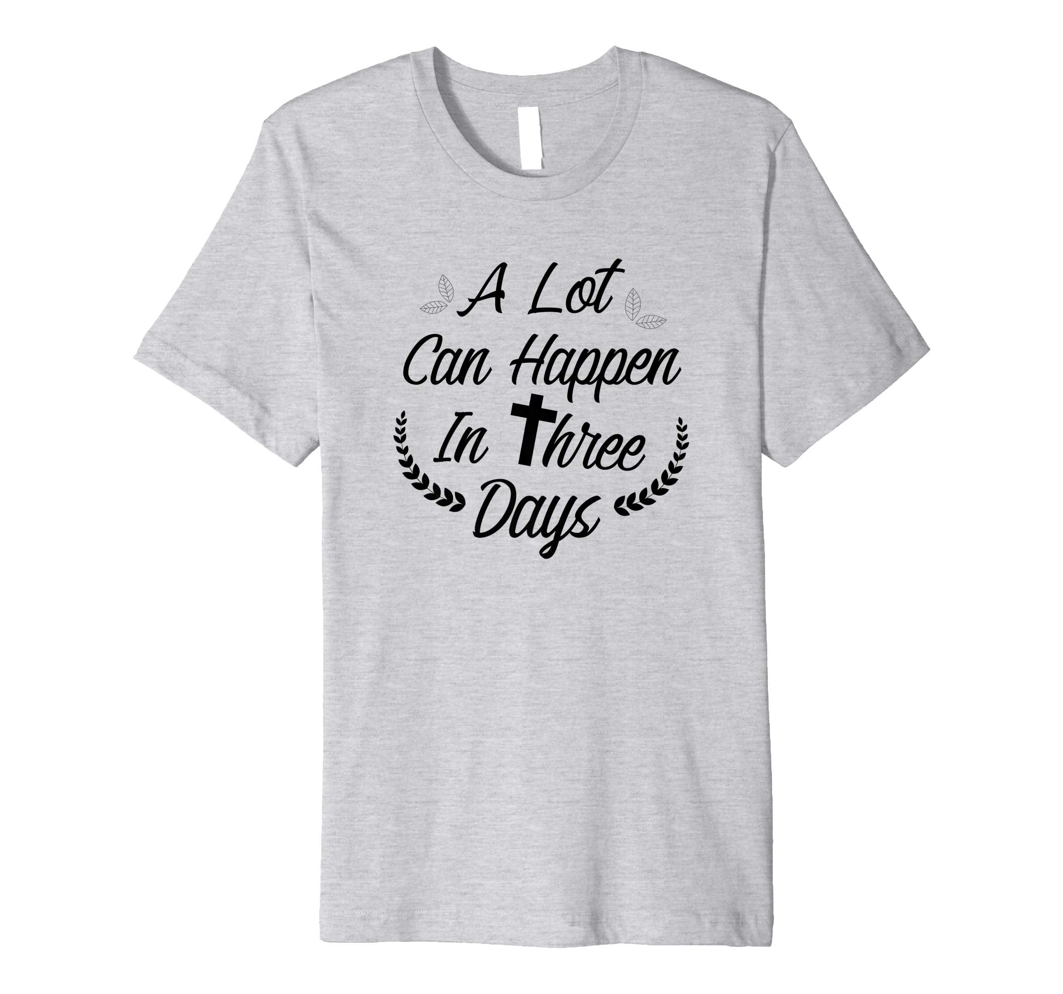 A Lot Can Happen In Three Days Wonderful Easter Gift Shirt