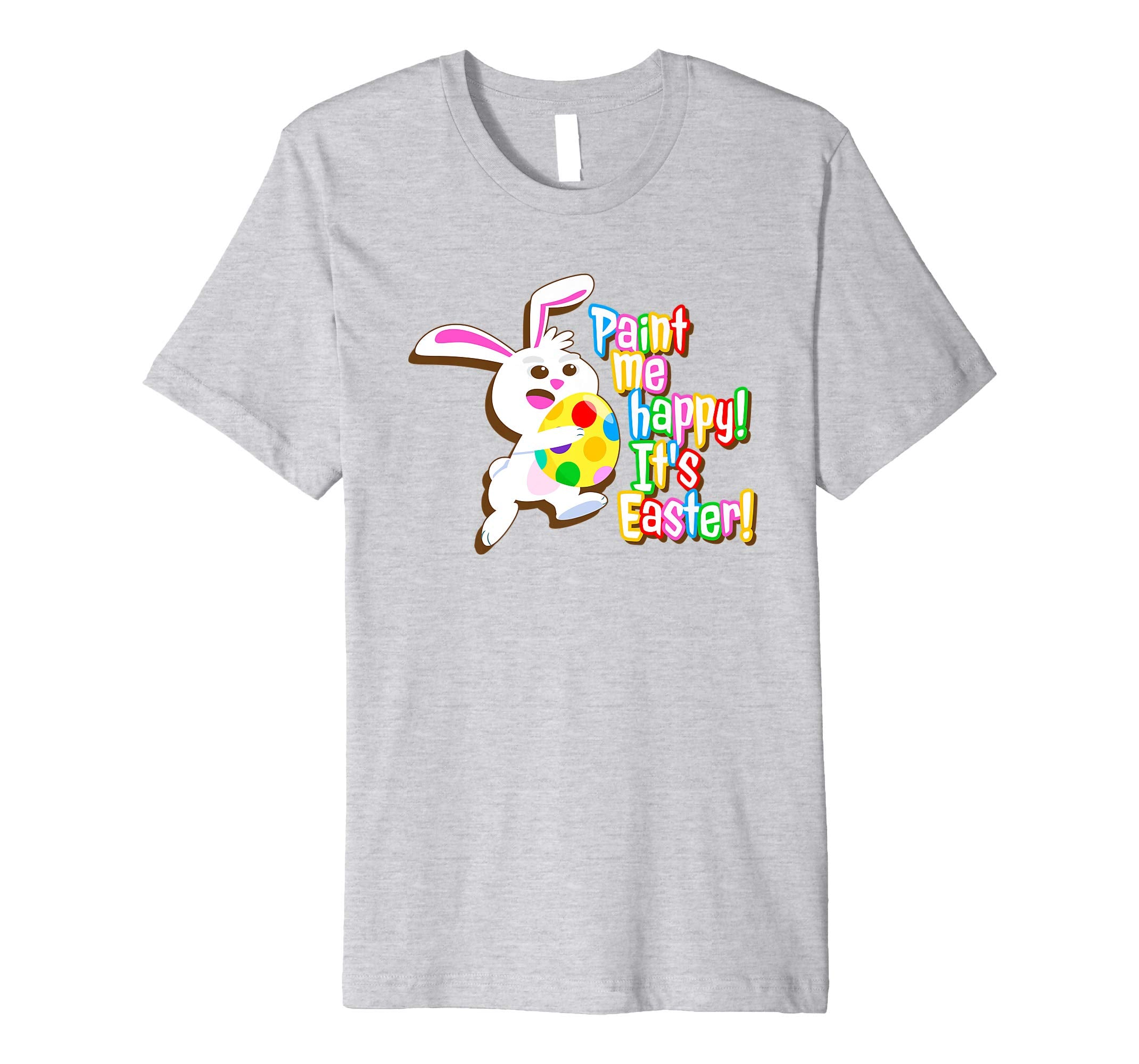 Paint Me Happy! It's Easter T Shirt Easter Bunny Easter Egg