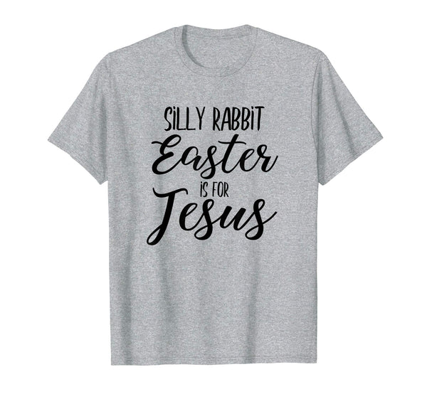 Silly Rabbit Easter is for Jesus Shirt Christian Bible Tee