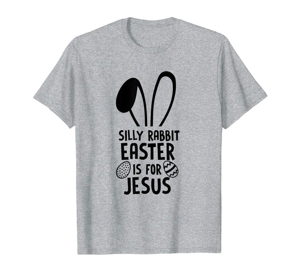 Silly Rabbit Easter Is For Jesus T Shirt Easter Egg Bunny