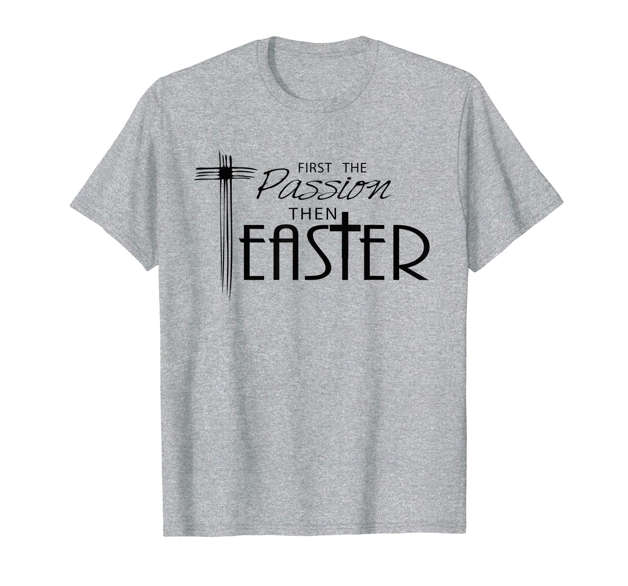 Religious Easter T-Shirts - First the Passion, Then Easter